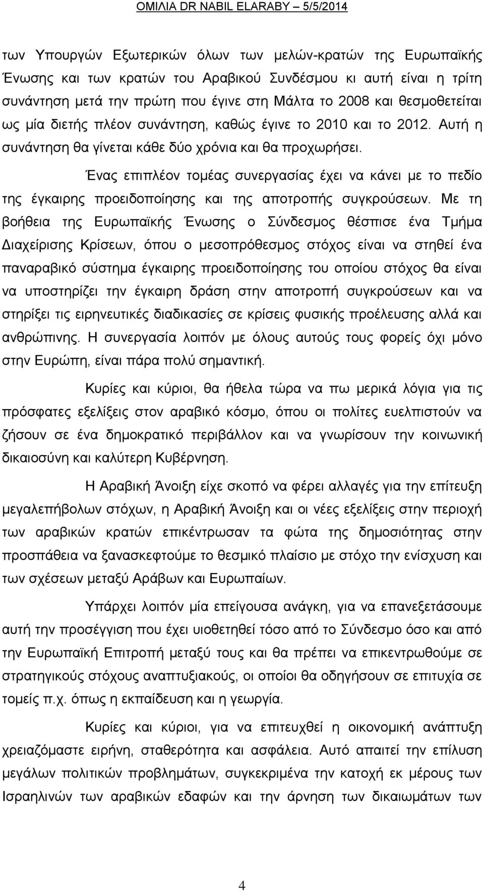 Ένας επιπλέον τομέας συνεργασίας έχει να κάνει με το πεδίο της έγκαιρης προειδοποίησης και της αποτροπής συγκρούσεων.