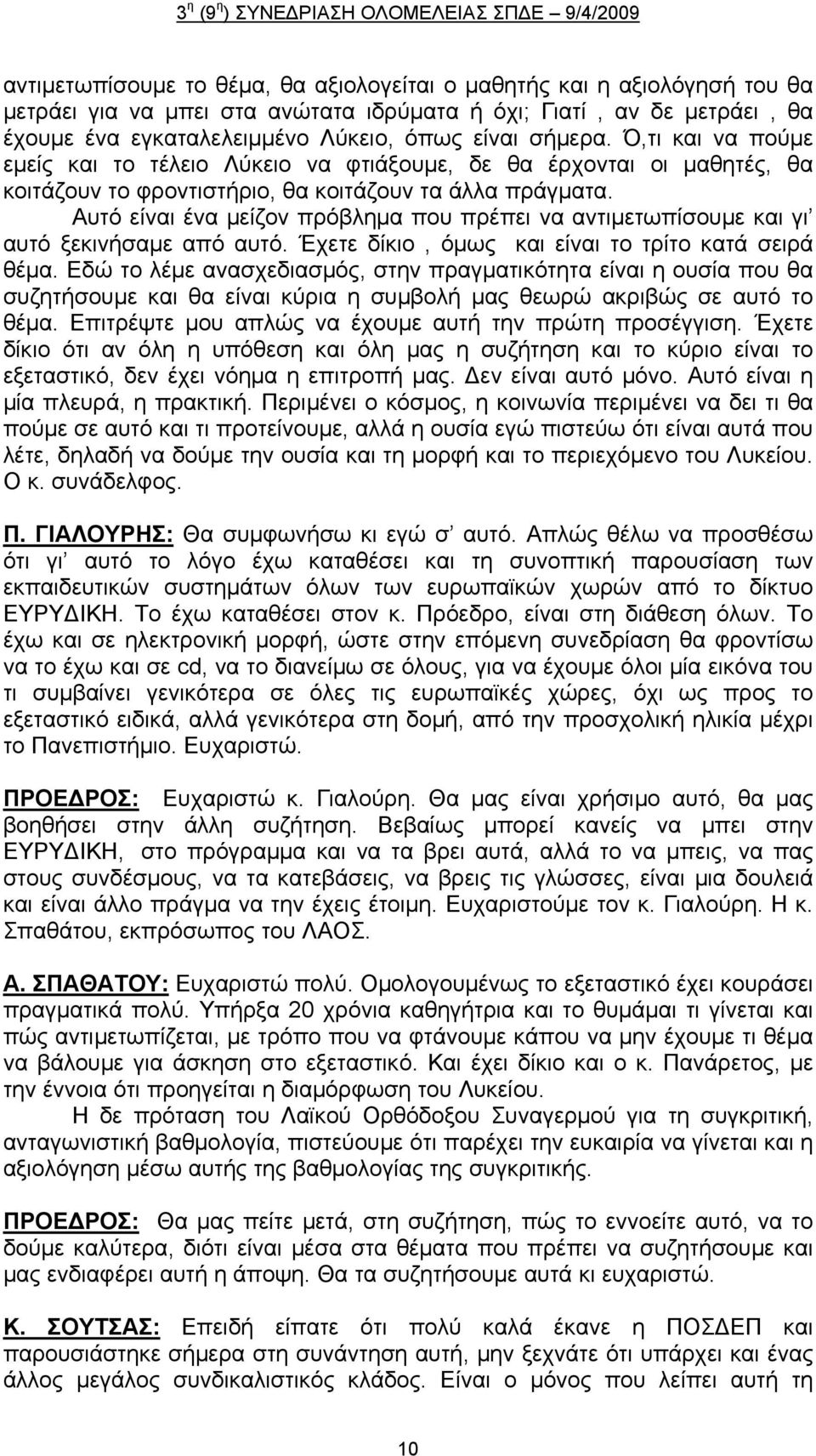 Αυτό είναι ένα μείζον πρόβλημα που πρέπει να αντιμετωπίσουμε και γι αυτό ξεκινήσαμε από αυτό. Έχετε δίκιο, όμως και είναι το τρίτο κατά σειρά θέμα.