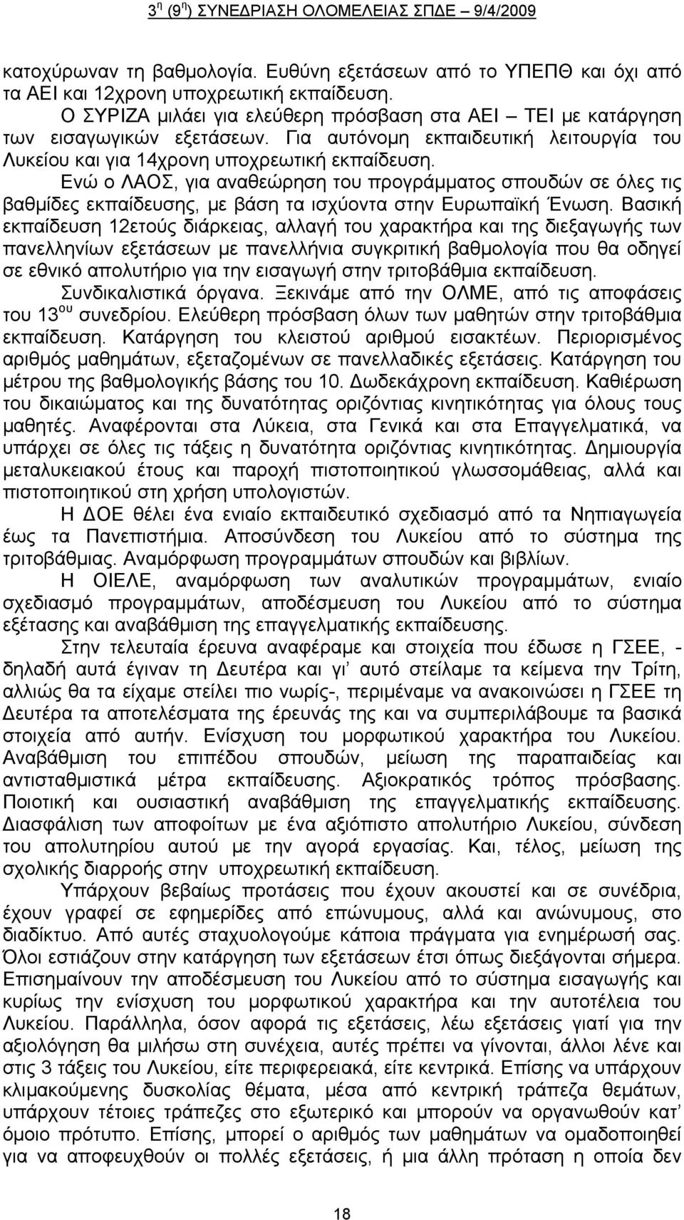 Ενώ ο ΛΑΟΣ, για αναθεώρηση του προγράμματος σπουδών σε όλες τις βαθμίδες εκπαίδευσης, με βάση τα ισχύοντα στην Ευρωπαϊκή Ένωση.