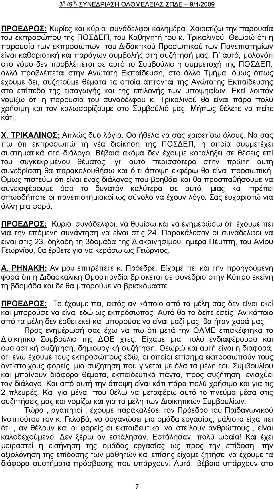 Γι αυτό, μολονότι στο νόμο δεν προβλέπεται σε αυτό το Συμβούλιο η συμμετοχή της ΠΟΣΔΕΠ, αλλά προβλέπεται στην Ανώτατη Εκπαίδευση, στο άλλο Τμήμα, όμως όπως έχουμε δει, συζητούμε θέματα τα οποία