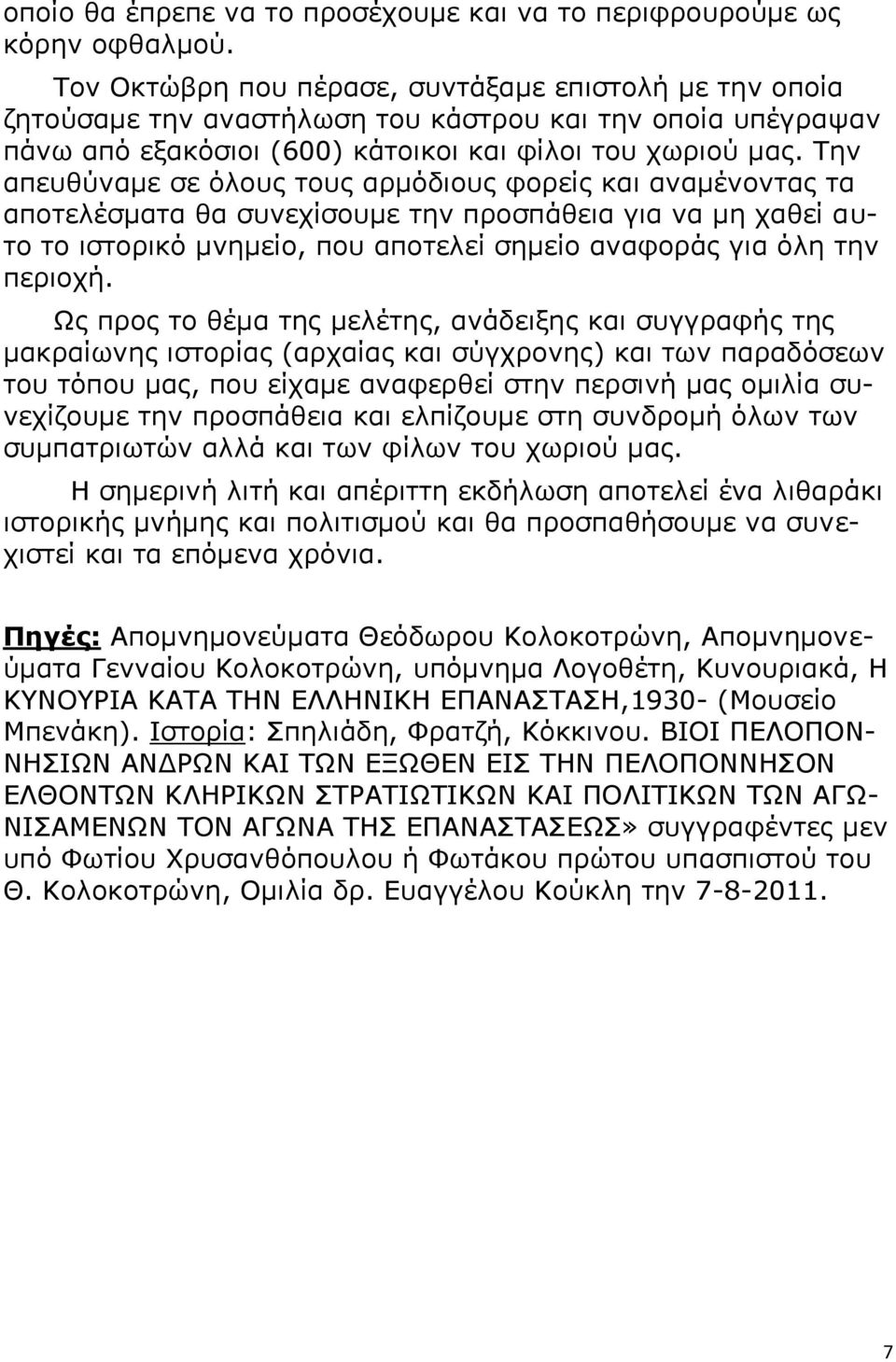 Την απευθύναμε σε όλους τους αρμόδιους φορείς και αναμένοντας τα αποτελέσματα θα συνεχίσουμε την προσπάθεια για να μη χαθεί αυτο το ιστορικό μνημείο, που αποτελεί σημείο αναφοράς για όλη την περιοχή.