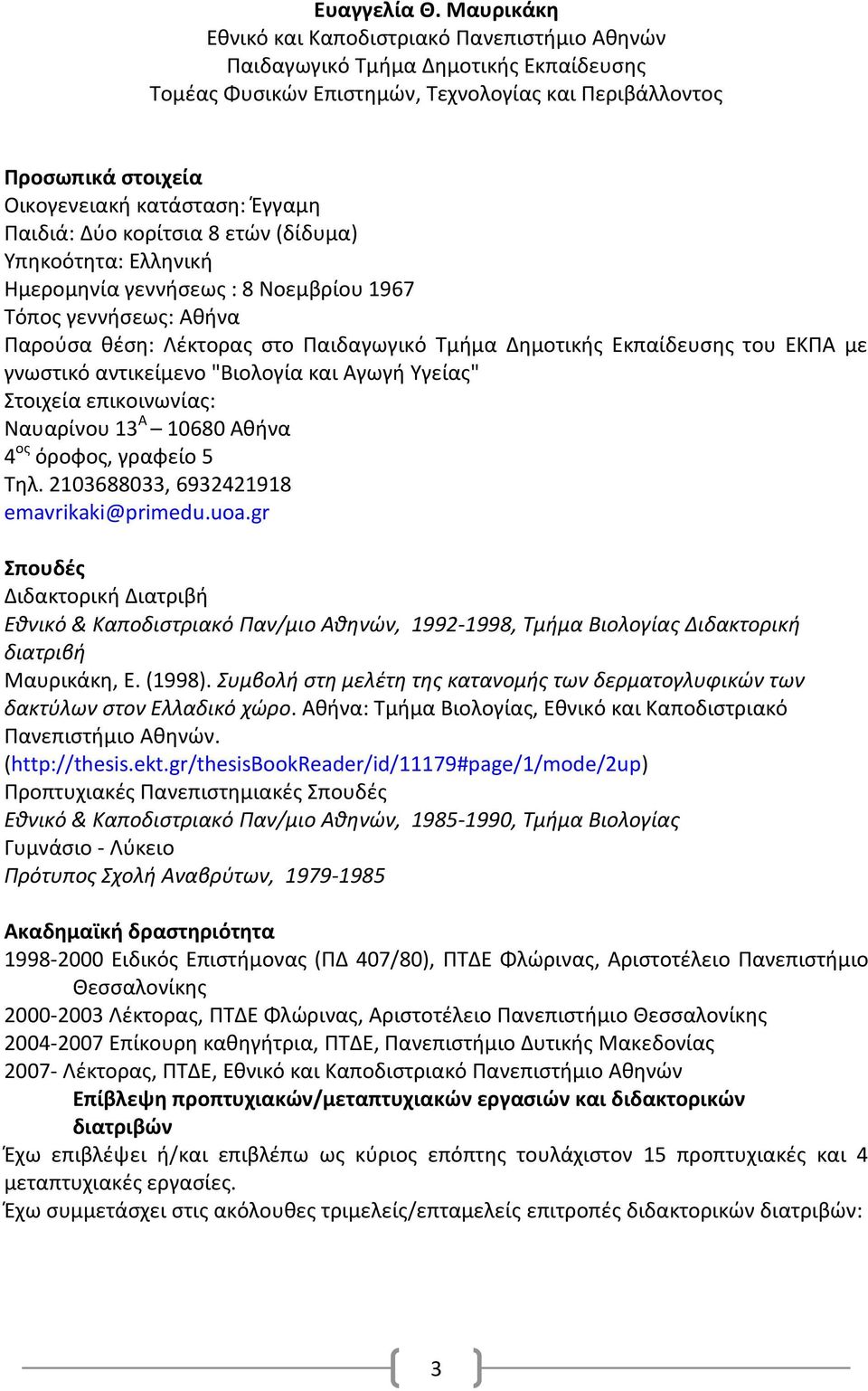 Ζγγαμθ Παιδιά: Δφο κορίτςια 8 ετϊν (δίδυμα) Τπθκοότθτα: Ελλθνικι Θμερομθνία γεννιςεωσ : 8 Νοεμβρίου 1967 Σόποσ γεννιςεωσ: Ακινα Παροφςα κζςθ: Λζκτορασ ςτο Παιδαγωγικό Σμιμα Δθμοτικισ Εκπαίδευςθσ του