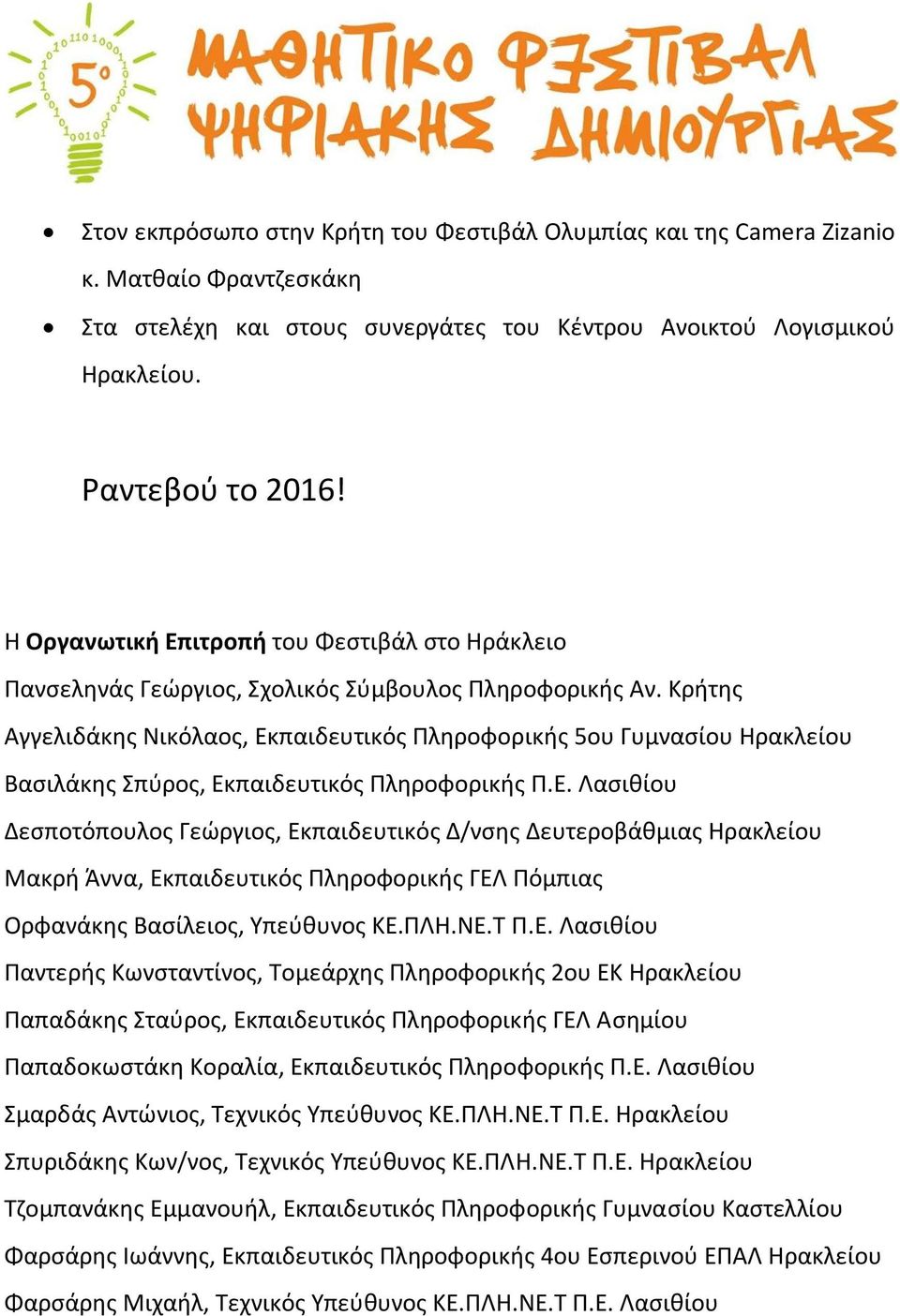 Κρήτης Αγγελιδάκης Νικόλαος, Εκπαιδευτικός Πληροφορικής 5ου Γυμνασίου Ηρακλείου Βασιλάκης Σπύρος, Εκπαιδευτικός Πληροφορικής Π.Ε. Λασιθίου Δεσποτόπουλος Γεώργιος, Εκπαιδευτικός Δ/νσης Δευτεροβάθμιας Ηρακλείου Μακρή Άννα, Εκπαιδευτικός Πληροφορικής ΓΕΛ Πόμπιας Ορφανάκης Βασίλειος, Υπεύθυνος ΚΕ.