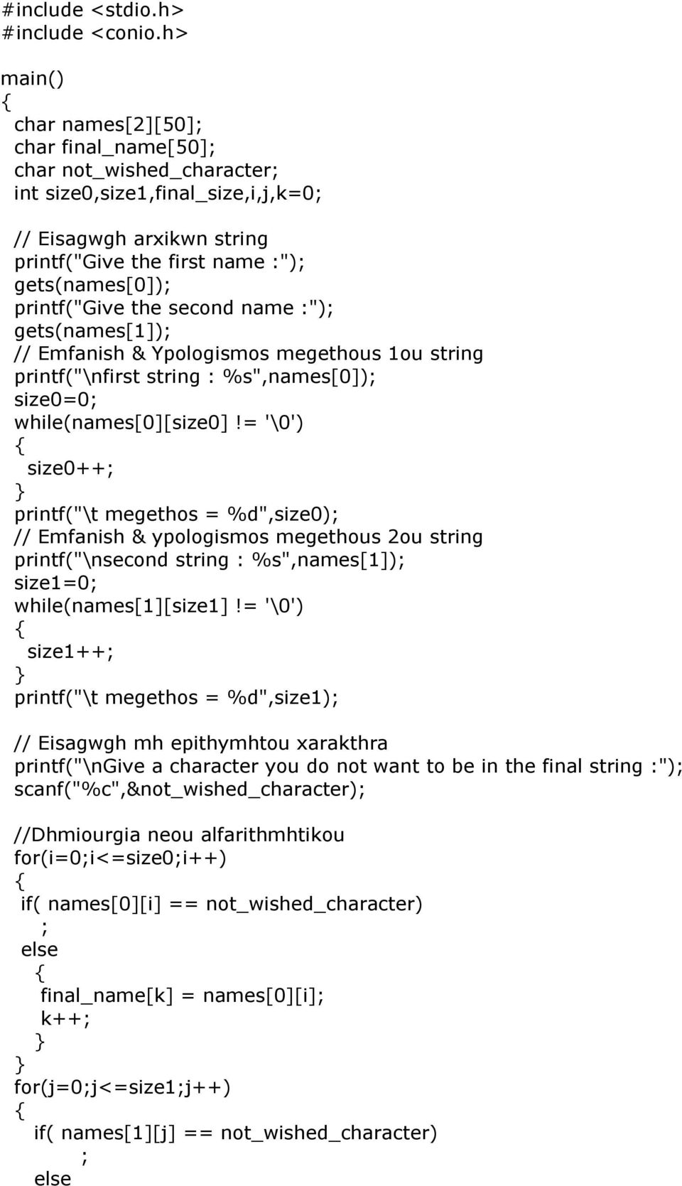 printf("give the second name :"); gets(names[1]); // Emfanish & Ypologismos megethous 1ou string printf("\nfirst string : %s",names[0]); size0=0; while(names[0][size0]!