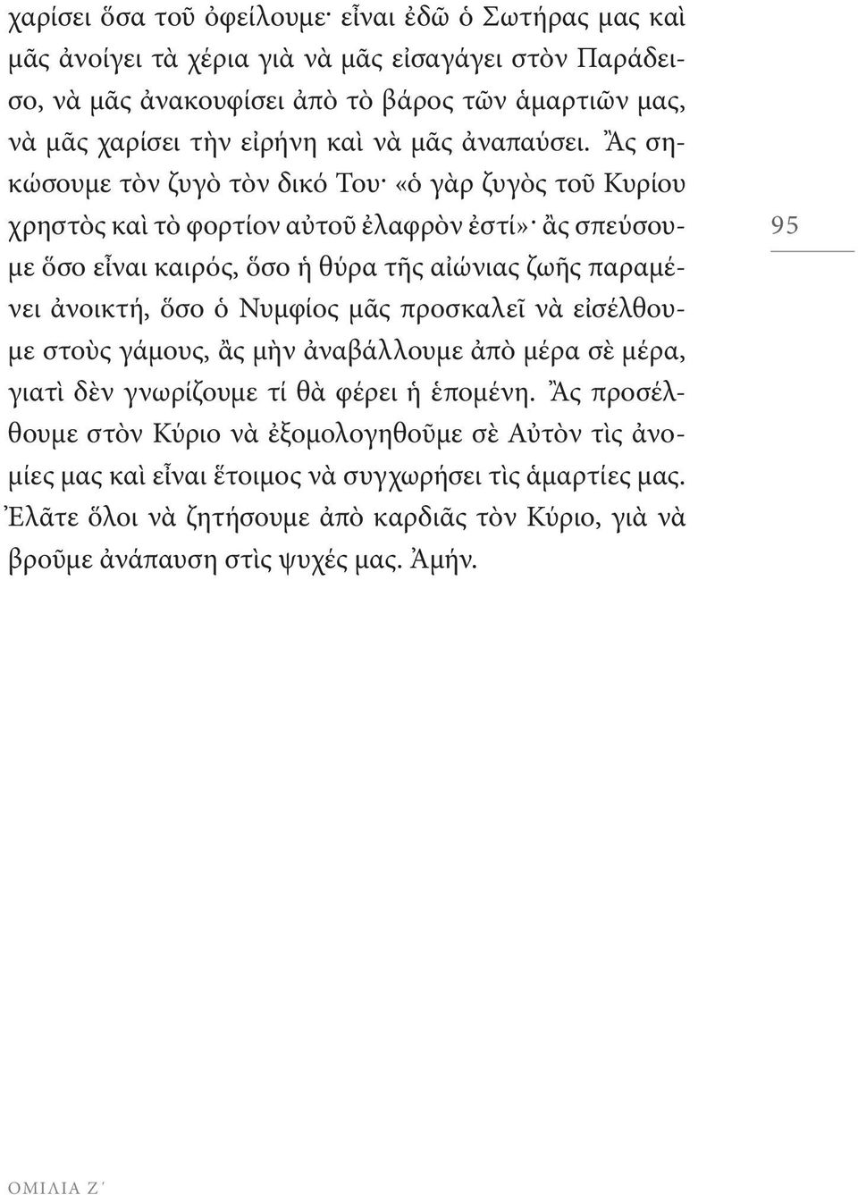Ἂς σηκώσουμε τὸν ζυγὸ τὸν δικό Του «ὁ γὰρ ζυγὸς τοῦ Κυρίου χρηστὸς καὶ τὸ φορτίον αὐτοῦ ἐλαφρὸν ἐστί» ἂς σπεύσουμε ὅσο εἶναι καιρός, ὅσο ἡ θύρα τῆς αἰώνιας ζωῆς παραμένει ἀνοικτή, ὅσο