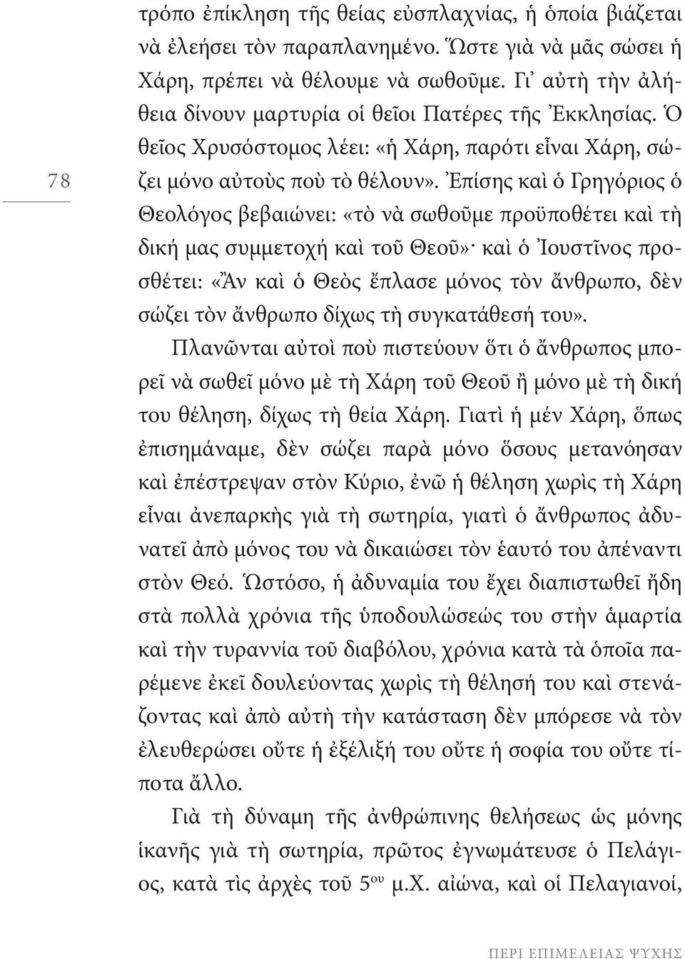 Ἐπίσης καὶ ὁ Γρηγόριος ὁ Θεολόγος βεβαιώνει: «τὸ νὰ σωθοῦμε προϋ ποθέτει καὶ τὴ δική μας συμμετοχή καὶ τοῦ Θεοῦ» καὶ ὁ Ἰουστῖνος προσθέτει: «Ἂν καὶ ὁ Θεὸς ἔπλασε μόνος τὸν ἄνθρωπο, δὲν σώζει τὸν