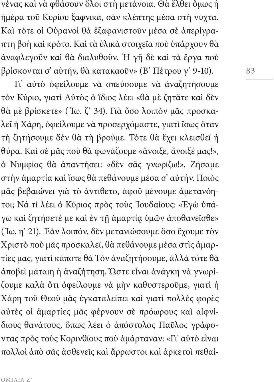 Γι αὐτὸ ὀφείλουμε νὰ σπεύσουμε νὰ ἀναζητήσουμε τὸν Κύριο, γιατὶ Αὐτὸς ὁ ἴδιος λέει «θὰ μὲ ζητᾶτε καὶ δὲν θὰ μὲ βρίσκετε» ( Ἰω. ζ 34).