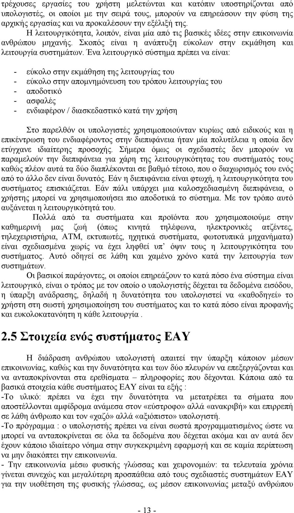 Ένα λειτουργικό σύστημα πρέπει να είναι: - εύκολο στην εκμάθηση της λειτουργίας του - εύκολο στην απομνημόνευση του τρόπου λειτουργίας του - αποδοτικό - ασφαλές - ενδιαφέρον / διασκεδαστικό κατά την