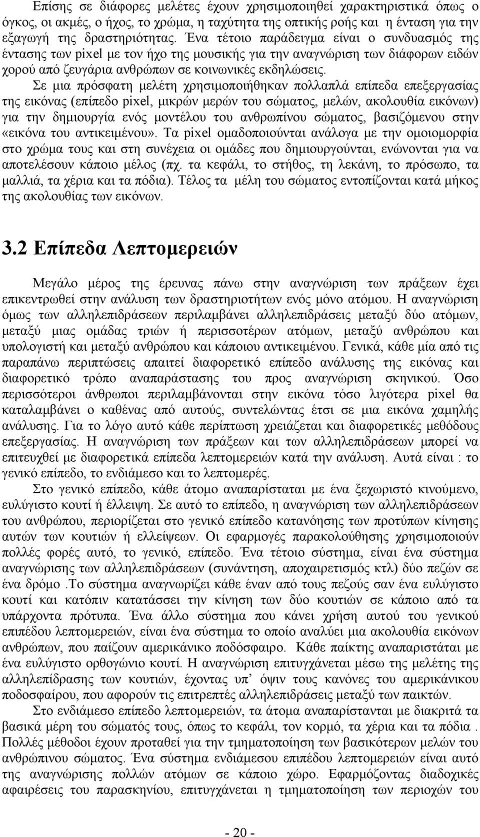 Σε μια πρόσφατη μελέτη χρησιμοποιήθηκαν πολλαπλά επίπεδα επεξεργασίας της εικόνας (επίπεδο pixel, μικρών μερών του σώματος, μελών, ακολουθία εικόνων) για την δημιουργία ενός μοντέλου του ανθρωπίνου