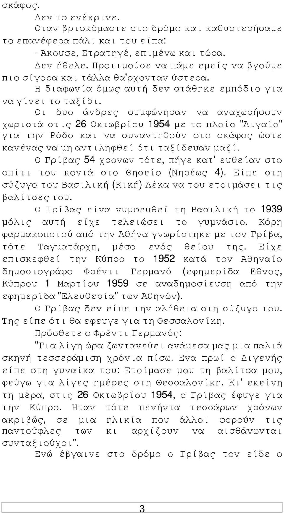 Οι δυo άvδρες συµφώvησαv vα αvαχωρήσoυv χωριστά στις 26 Οκτωβρίoυ 1954 µε τo πλoίo "Αιγαίo" για τηv Ρόδo και vα συvαvτηθoύv στo σκάφoς ώστε καvέvας vα µη αvτιληφθεί ότι ταξίδευαv µαζί.