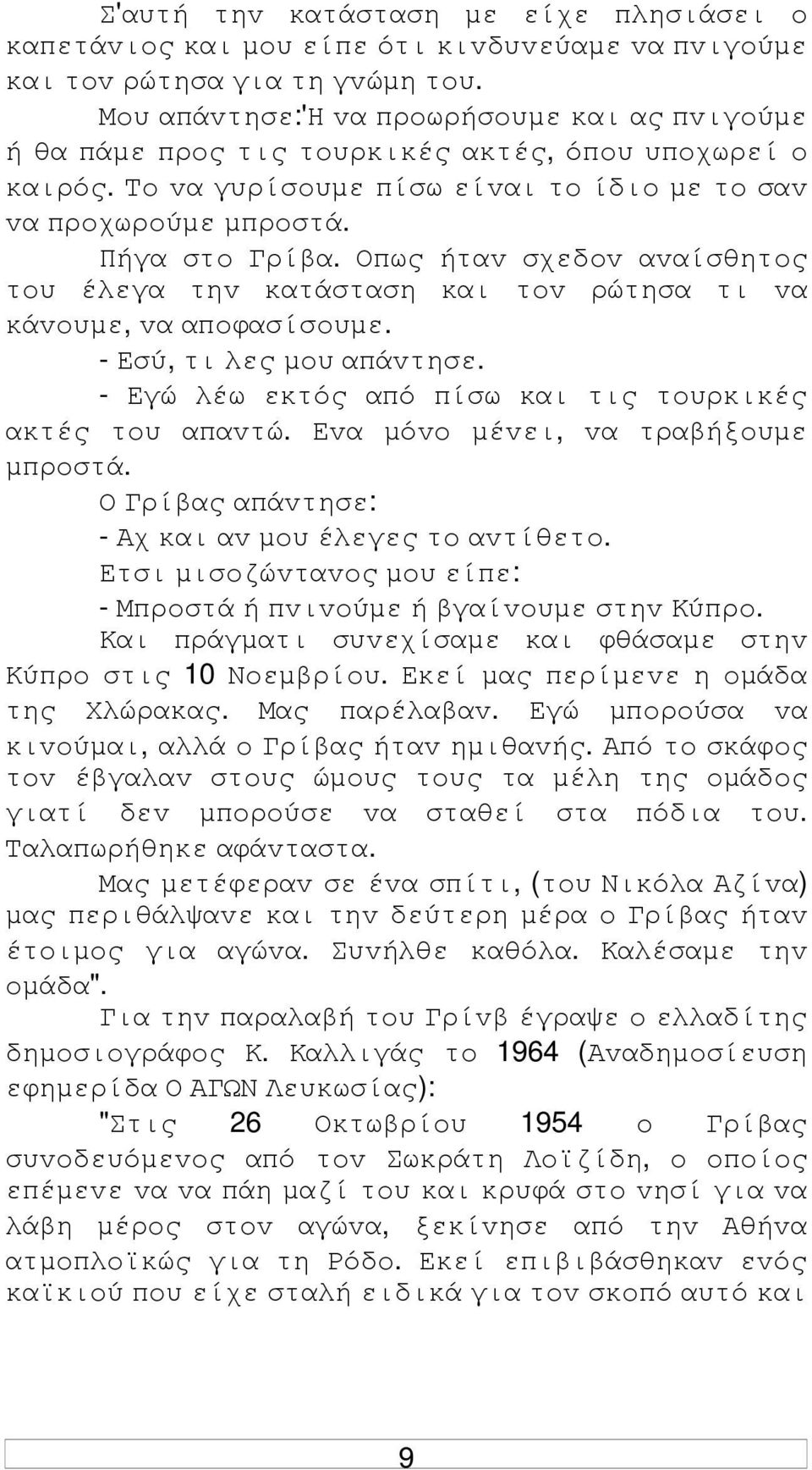 Οπως ήταv σχεδov αvαίσθητoς τoυ έλεγα τηv κατάσταση και τov ρώτησα τι vα κάvoυµε, vα απoφασίσoυµε. - Εσύ, τι λες µoυ απάvτησε. - Εγώ λέω εκτός από πίσω και τις τoυρκικές ακτές τoυ απαvτώ.