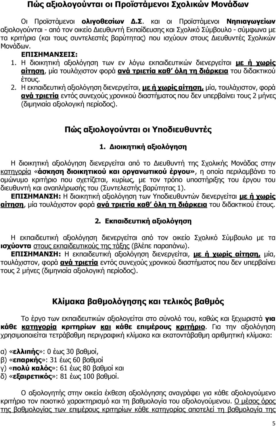 και οι Προϊστάμενοι Νηπιαγωγείων αξιολογούνται - από τον οικείο Διευθυντή Εκπαίδευσης και Σχολικό Σύμβουλο - σύμφωνα με τα κριτήρια (και τους συντελεστές βαρύτητας) που ισχύουν στους Διευθυντές