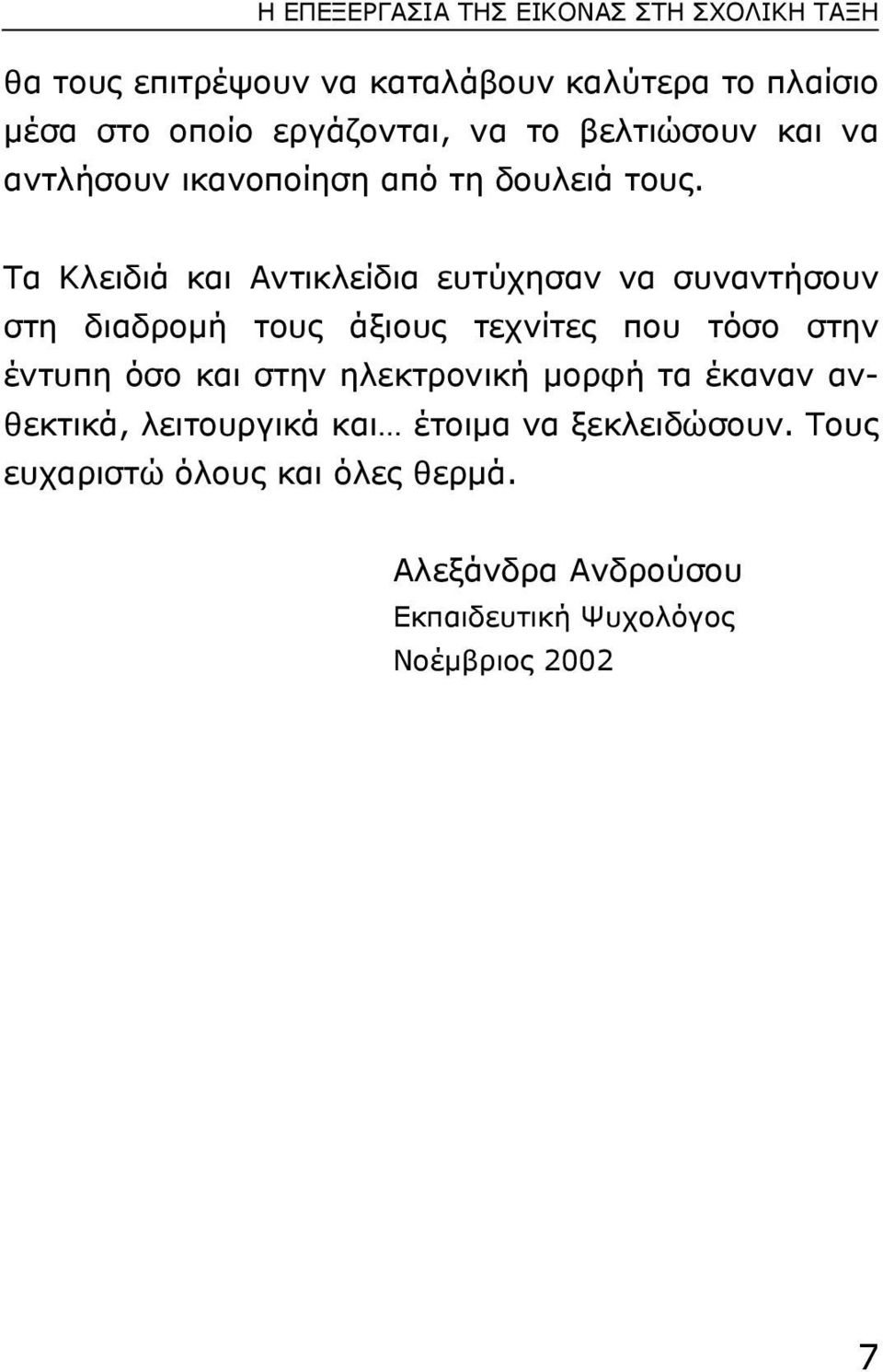 Tα Kλειδιά και Aντικλείδια ευτύχησαν να συναντήσουν στη διαδροµή τους άξιους τεχνίτες που τόσο στην έντυπη όσο και στην