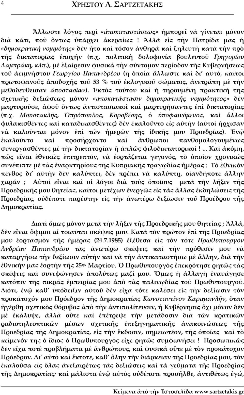 ), μὲ ἐξαίρεσιν φυσικὰ τὴν σύντομον περίοδον τῆς Κυβερνήσεως τοῦ ἀειμνήστου Γεωργίου Παπανδρέου (ἡ ὁποία ἄλλωστε καὶ δι αὐτό, καίτοι πρωτοφανοῦς ἀποδοχῆς τοῦ 53 % τοῦ ἐκλογικοῦ σώματος, ἀνετράπη μὲ