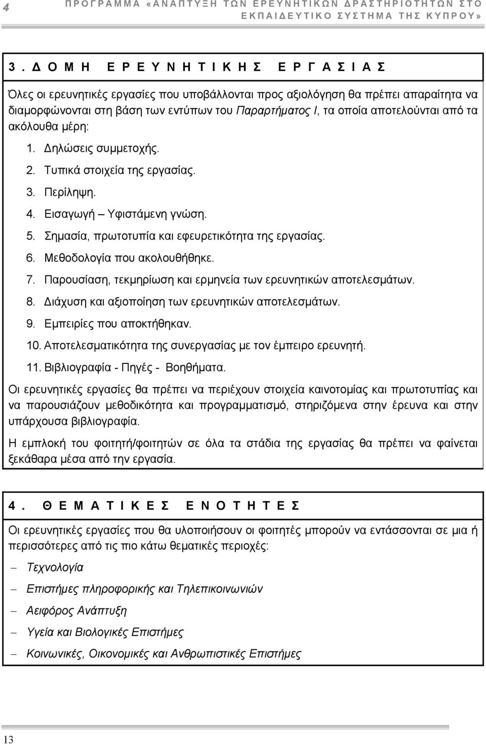 αποτελούνται από τα ακόλουθα µέρη: 1. ηλώσεις συµµετοχής. 2. Τυπικά στοιχεία της εργασίας. 3. Περίληψη. 4. Εισαγωγή Υφιστάµενη γνώση. 5. Σηµασία, πρωτοτυπία και εφευρετικότητα της εργασίας. 6.