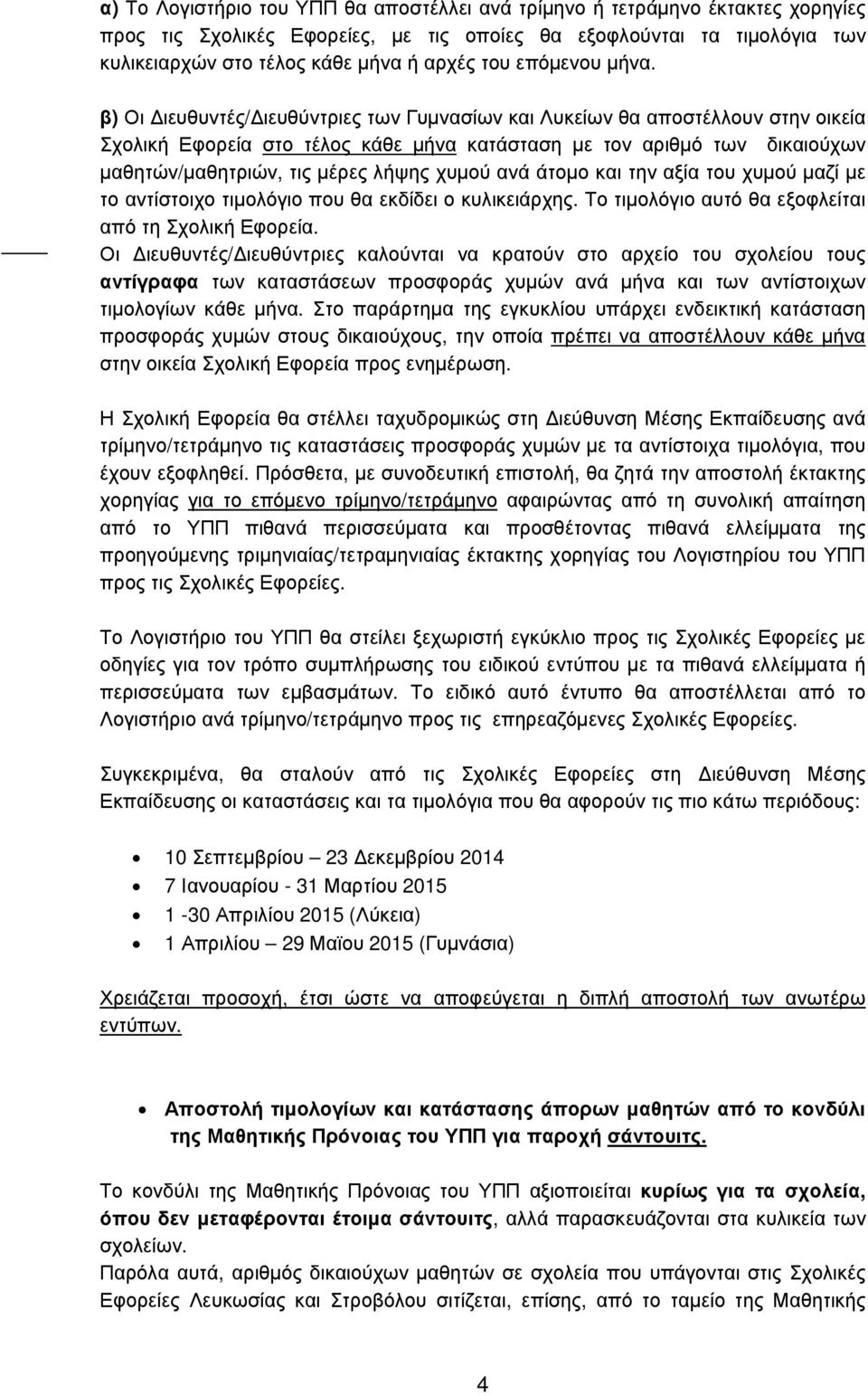 β) Οι ιευθυντές/ ιευθύντριες των Γυµνασίων και Λυκείων θα αποστέλλουν στην οικεία Σχολική Εφορεία στο τέλος κάθε µήνα κατάσταση µε τον αριθµό των δικαιούχων µαθητών/µαθητριών, τις µέρες λήψης χυµού