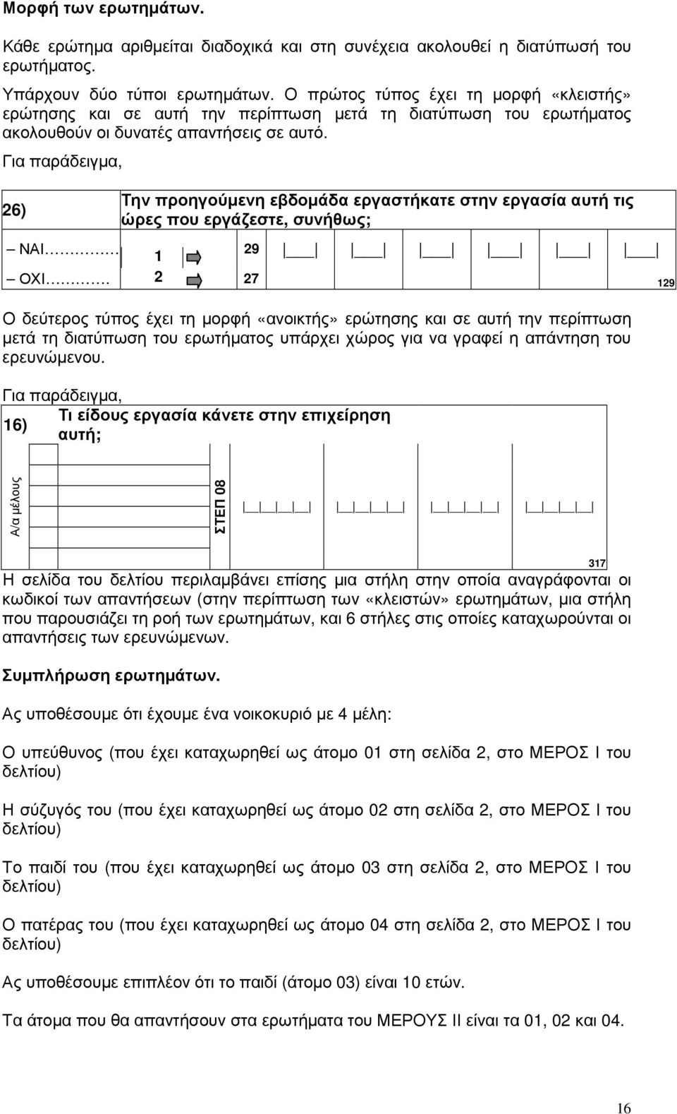 Για παράδειγµα, 26) ΝΑΙ Την προηγούµενη εβδοµάδα εργαστήκατε στην εργασία αυτή τις ώρες που εργάζεστε, συνήθως; 1 29 ΟΧΙ.