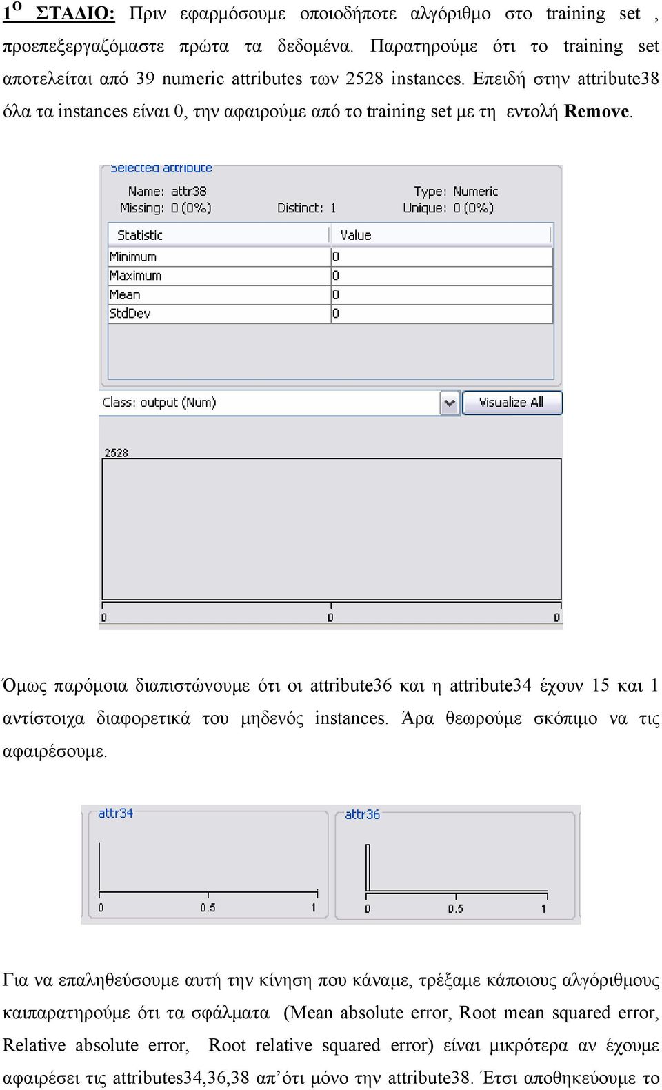 Όμως παρόμοια διαπιστώνουμε ότι οι attribute36 και η attribute34 έχουν 15 και 1 αντίστοιχα διαφορετικά του μηδενός instances. Άρα θεωρούμε σκόπιμο να τις αφαιρέσουμε.