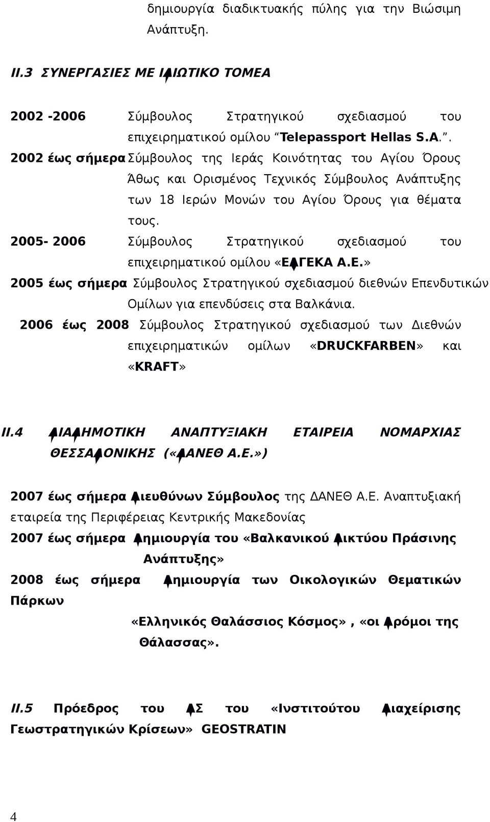 2005-2006 Σύμβουλος Στρατηγικού σχεδιασμού του επιχειρηματικού ομίλου «EΛΓΕΚΑ Α.Ε.» 2005 έως σήμερα Σύμβουλος Στρατηγικού σχεδιασμού διεθνών Επενδυτικών Ομίλων για επενδύσεις στα Βαλκάνια.