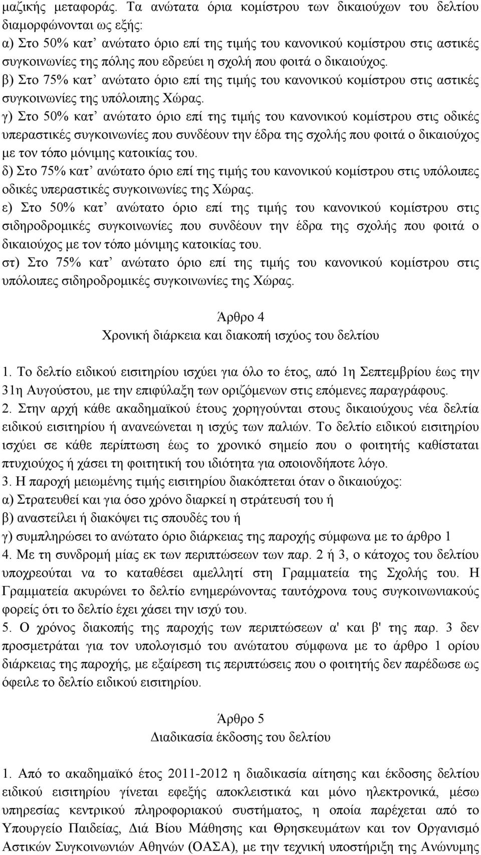 που φοιτά ο δικαιούχος. β) Στο 75% κατ ανώτατο όριο επί της τιμής του κανονικού κομίστρου στις αστικές συγκοινωνίες της υπόλοιπης Χώρας.