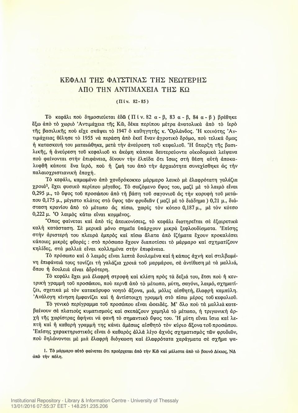Ή κοινότης Άντιμάχειας θέλησε τό 1955 νά περάση άπό έκεϊ έναν άγροτικό δρόμο, πού τελικά δμως ή κατασκευή του ματαιώθηκε, μετά τήν ανεύρεση τού κεφαλιού.