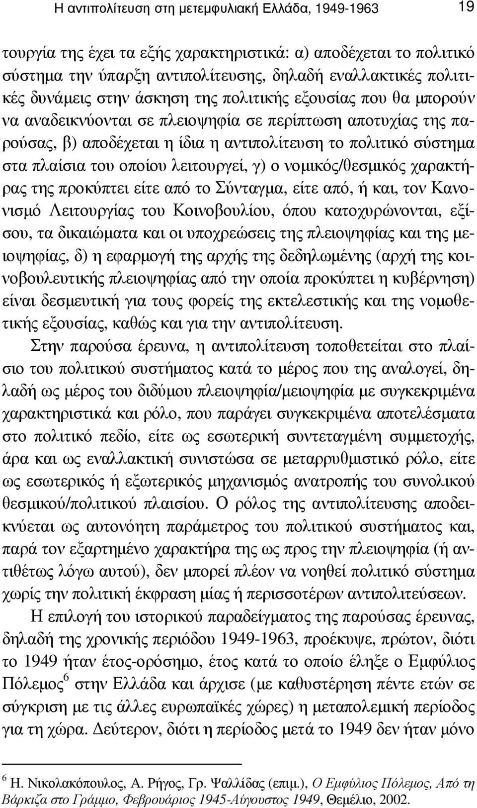 λειτουργεί, γ) ο νοµικός/θεσµικός χαρακτήρας της προκύπτει είτε από το Σύνταγµα, είτε από, ή και, τον Κανονισµό Λειτουργίας του Κοινοβουλίου, όπου κατοχυρώνονται, εξίσου, τα δικαιώµατα και οι