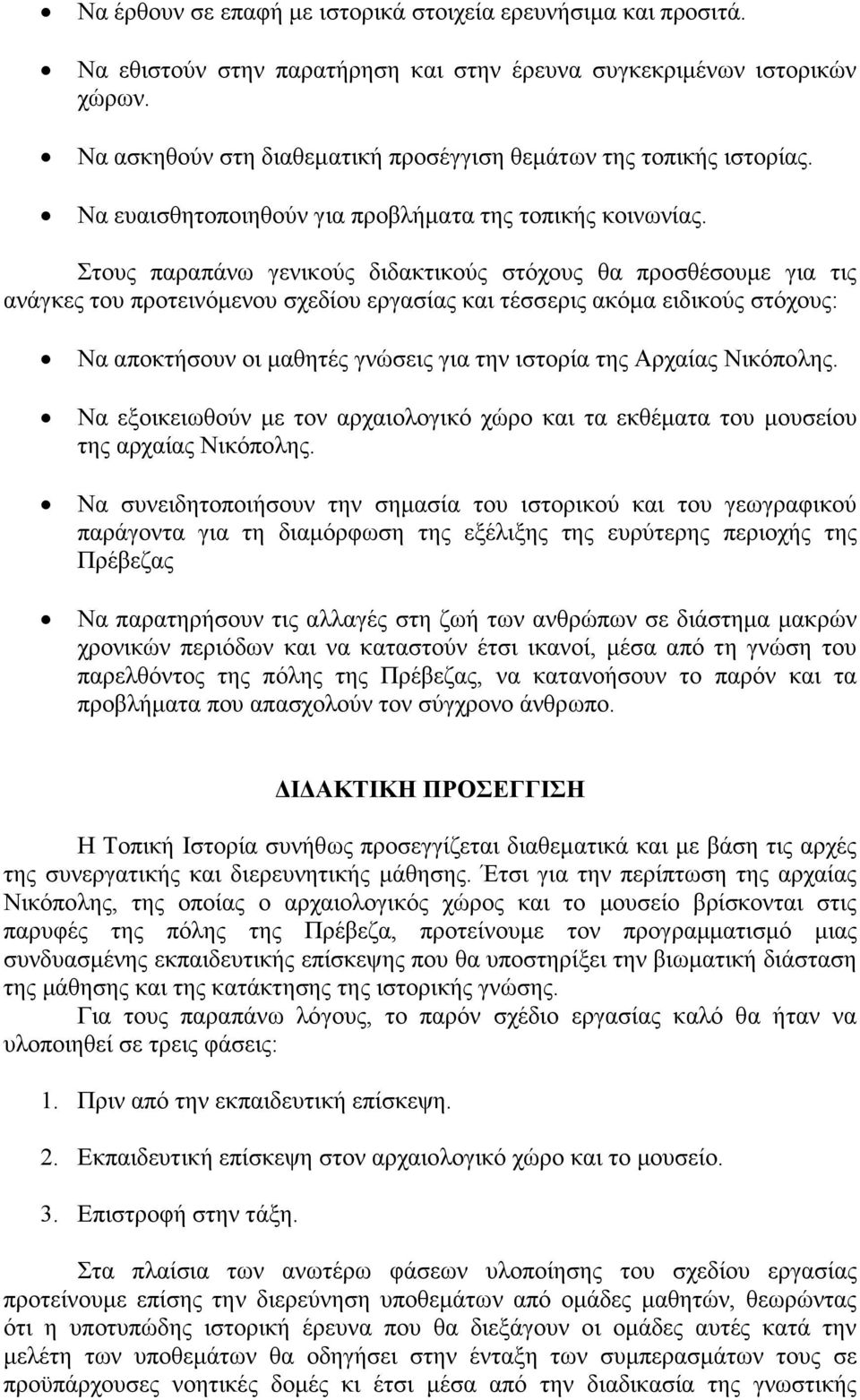 Στους παραπάνω γενικούς διδακτικούς στόχους θα προσθέσουµε για τις ανάγκες του προτεινόµενου σχεδίου εργασίας και τέσσερις ακόµα ειδικούς στόχους: Να αποκτήσουν οι µαθητές γνώσεις για την ιστορία της