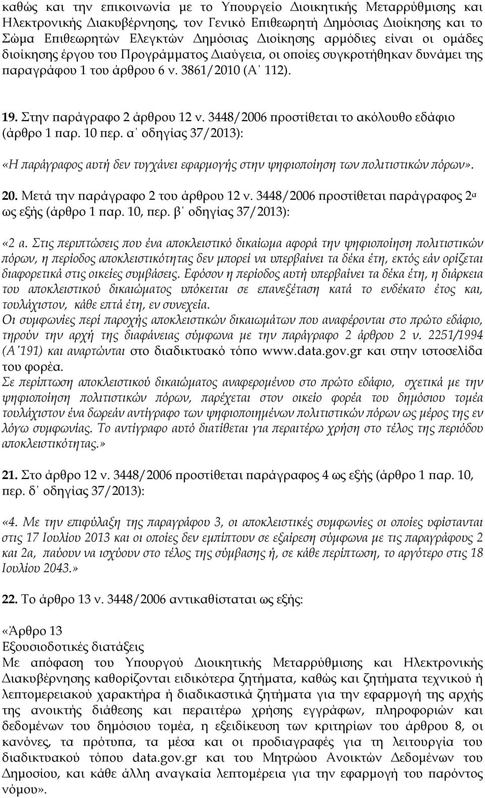 3448/2006 προστίθεται το ακόλουθο εδάφιο (άρθρο 1 παρ. 10 περ. α οδηγίας 37/2013): «Η παράγραφος αυτή δεν τυγχάνει εφαρμογής στην ψηφιοποίηση των πολιτιστικών πόρων». 20.