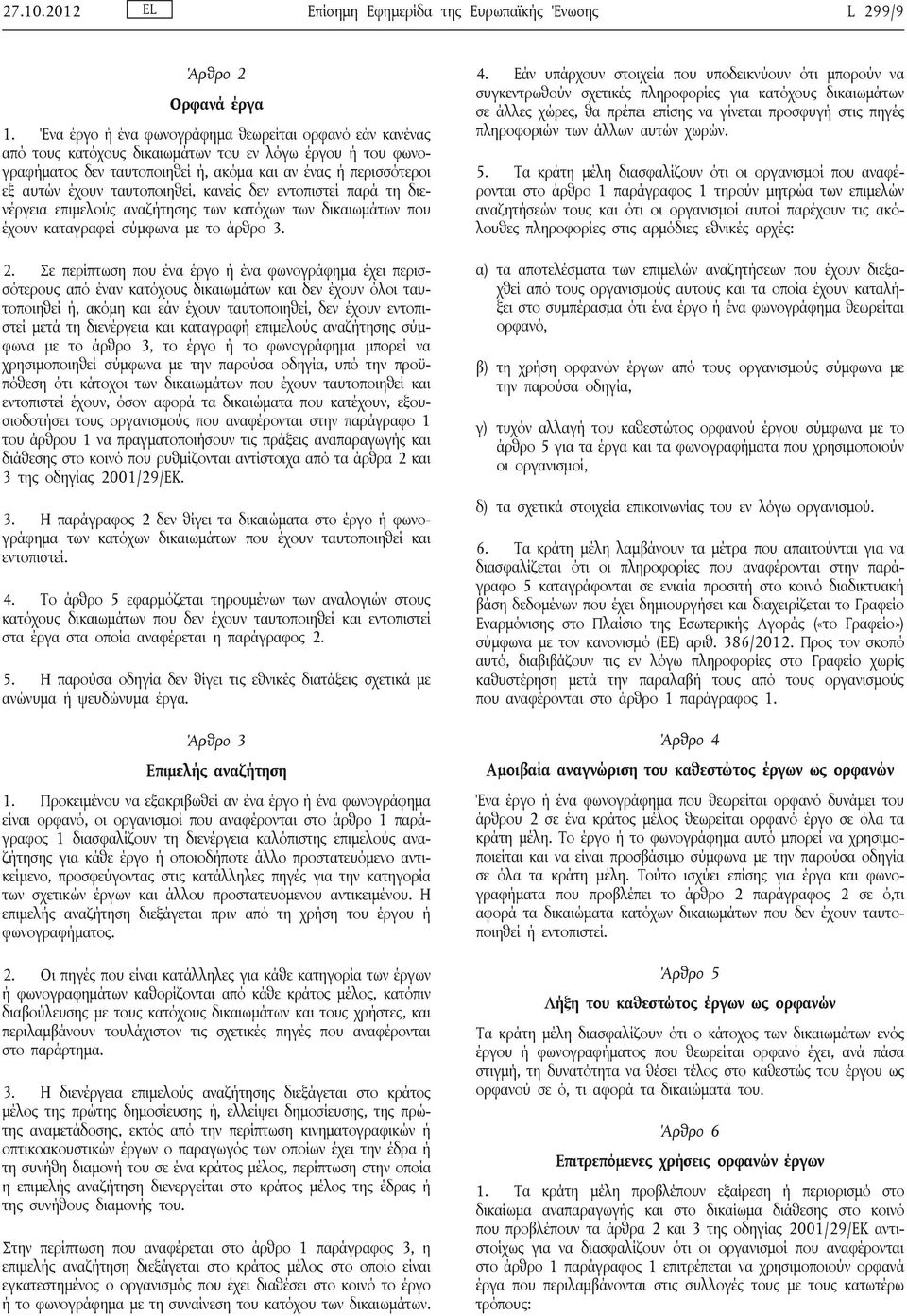 ταυτοποιηθεί, κανείς δεν εντοπιστεί παρά τη διενέργεια επιμελούς αναζήτησης των κατόχων των δικαιωμάτων που έχουν καταγραφεί σύμφωνα με το άρθρο 3. 2.