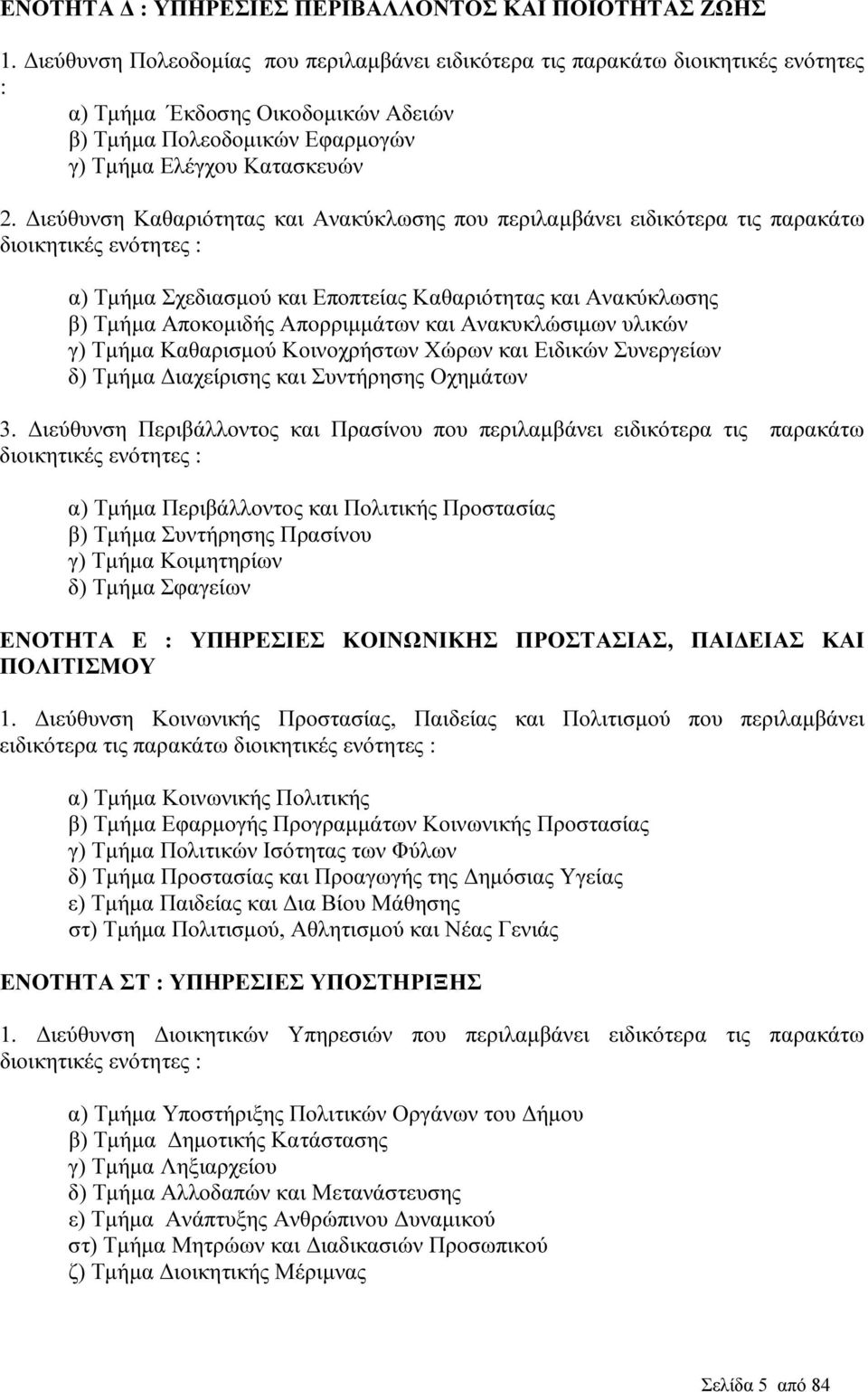 ιεύθυνση Καθαριότητας και Ανακύκλωσης που περιλαµβάνει ειδικότερα τις παρακάτω διοικητικές ενότητες : α) Τµήµα Σχεδιασµού και Εποπτείας Καθαριότητας και Ανακύκλωσης β) Τµήµα Αποκοµιδής Απορριµµάτων