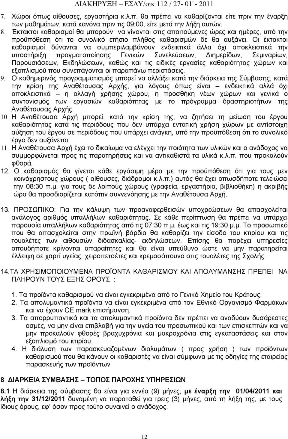 Οι έκτακτοι καθαρισμοί δύνανται να συμπεριλαμβάνουν ενδεικτικά άλλα όχι αποκλειστικά την υποστήριξη πραγματοποίησης Γενικών Συνελεύσεων, Διημερίδων, Σεμιναρίων, Παρουσιάσεων, Εκδηλώσεων, καθώς και