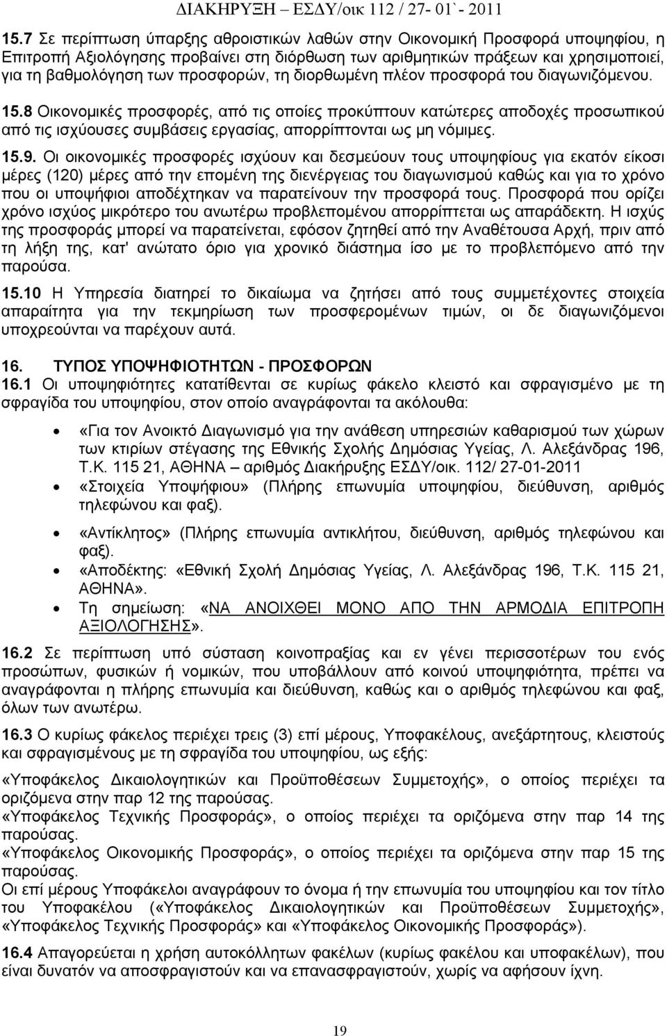 8 Οικονομικές προσφορές, από τις οποίες προκύπτουν κατώτερες αποδοχές προσωπικού από τις ισχύουσες συμβάσεις εργασίας, απορρίπτονται ως μη νόμιμες. 15.9.