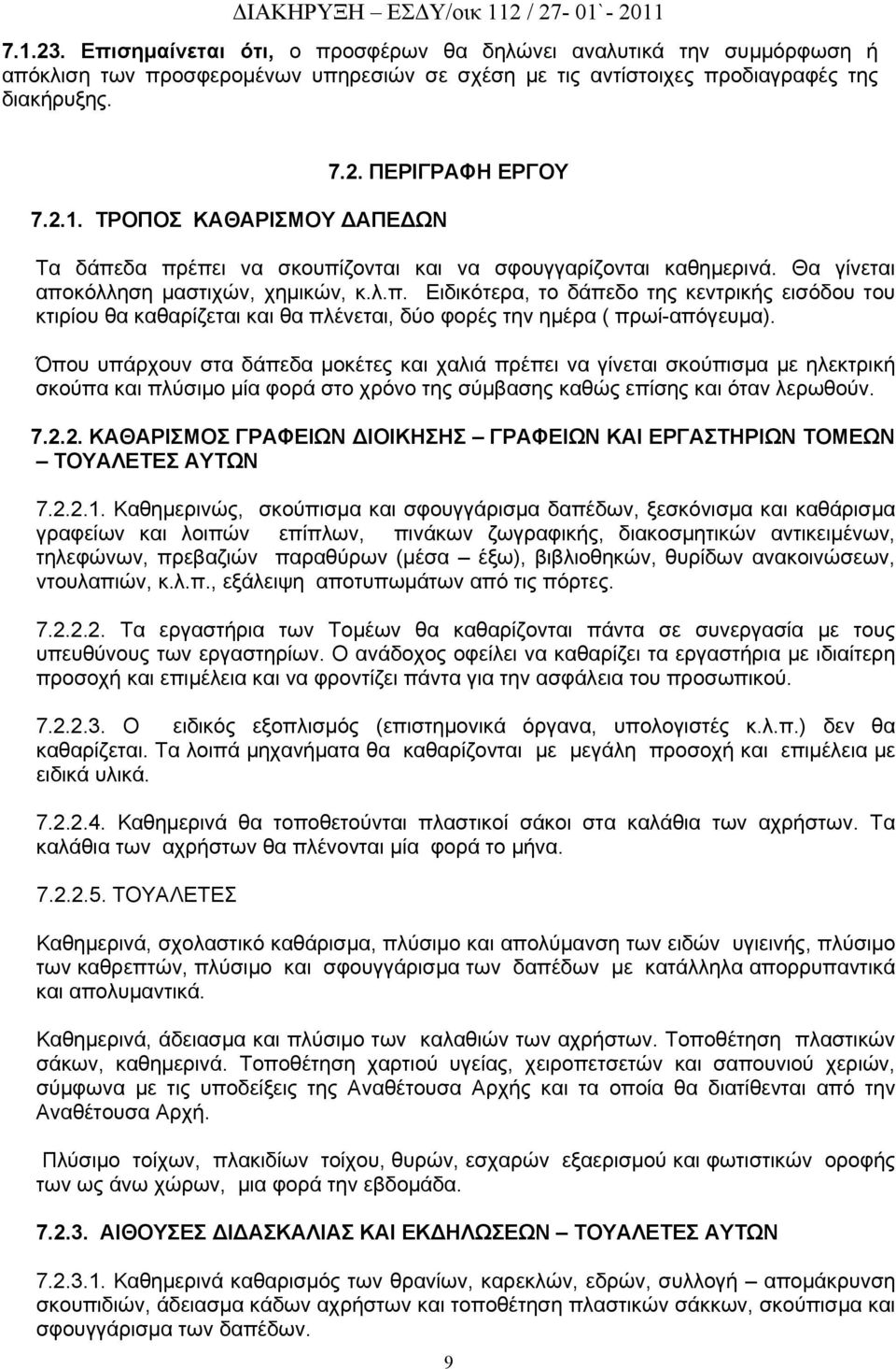 Όπου υπάρχουν στα δάπεδα μοκέτες και χαλιά πρέπει να γίνεται σκούπισμα με ηλεκτρική σκούπα και πλύσιμο μία φορά στο χρόνο της σύμβασης καθώς επίσης και όταν λερωθούν. 7.2.