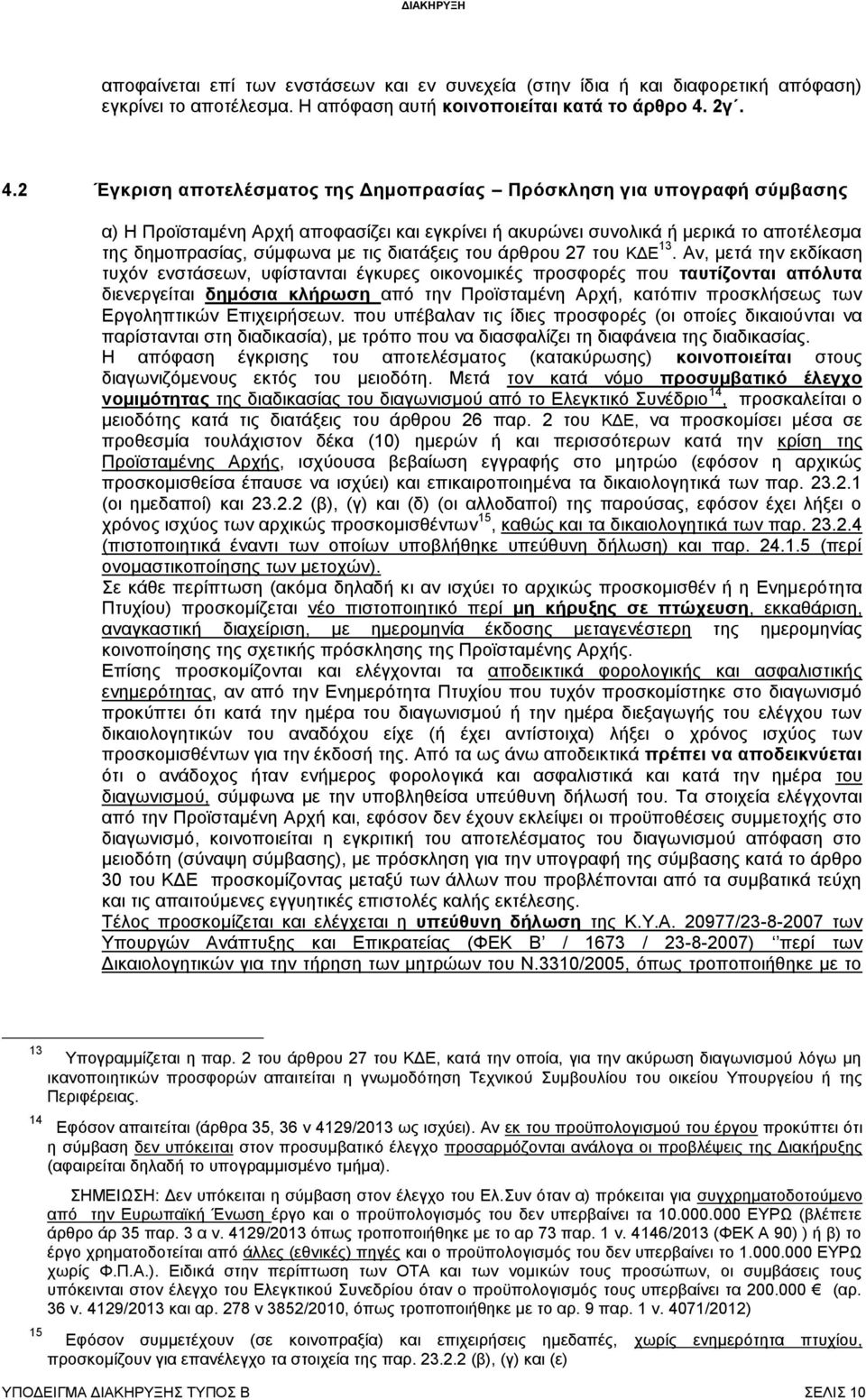 2 Έγκριση αποτελέσματος της Δημοπρασίας Πρόσκληση για υπογραφή σύμβασης α) Η Προϊσταμένη Αρχή αποφασίζει και εγκρίνει ή ακυρώνει συνολικά ή μερικά το αποτέλεσμα της δημοπρασίας, σύμφωνα με τις