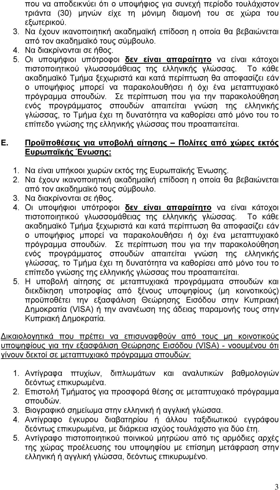 Οι υποψήφιοι υπότροφοι δεν είναι απαραίτητο να είναι κάτοχοι πιστοποιητικού γλωσσομάθειας της ελληνικής γλώσσας.