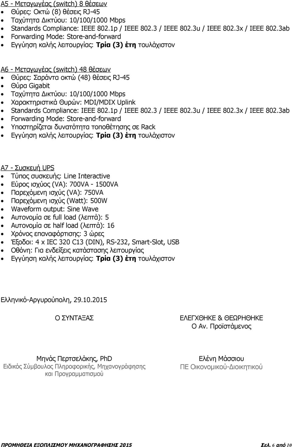 Χαρακτηριστικά Θυρών: MDI/MDIX Uplink Standards Compliance: IEEE 802.1p / IEEE 802.3 / IEEE 802.3u / IEEE 802.3x / ΙEEE 802.