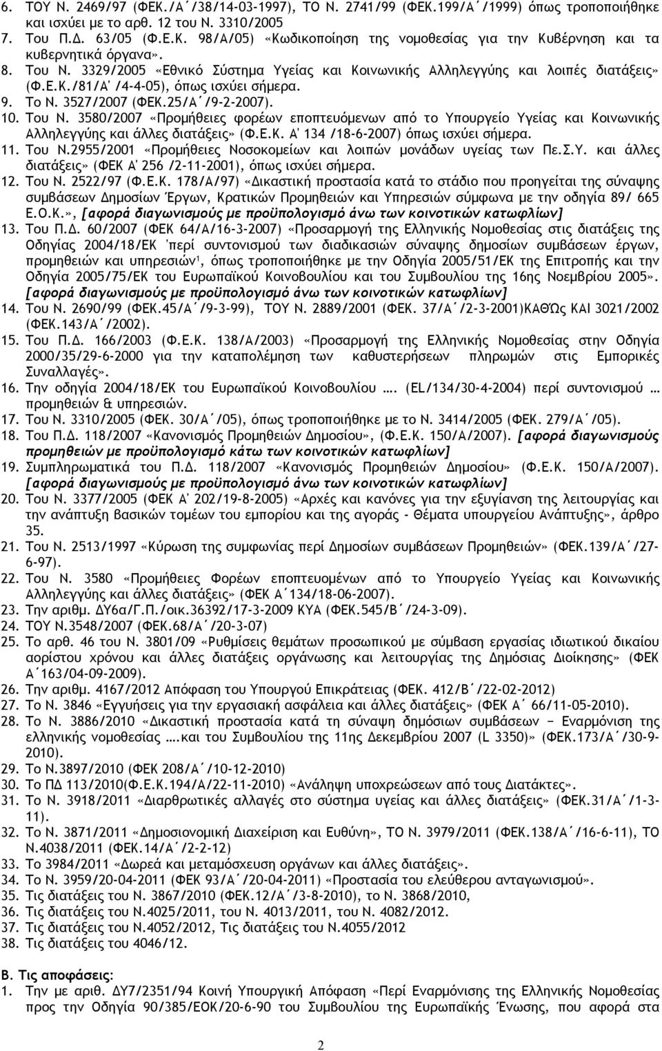 Ε.Κ. Α' 134 /18-6-2007) όπως ισχύει σήμερα. 11. Του Ν.2955/2001 «Προμήθειες Νοσοκομείων και λοιπών μονάδων υγείας των Πε.Σ.Υ. και άλλες διατάξεις» (ΦΕΚ Α' 256 /2-11-2001), όπως ισχύει σήμερα. 12.