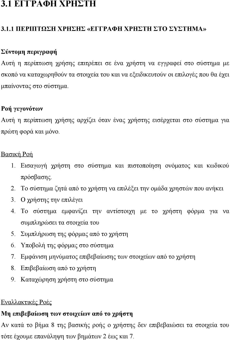 Εισαγωγή χρήστη στο σύστημα και πιστοποίηση ονόματος και κωδικού πρόσβασης. 2. Το σύστημα ζητά από το χρήστη να επιλέξει την ομάδα χρηστών που ανήκει 3. Ο χρήστης την επιλέγει 4.