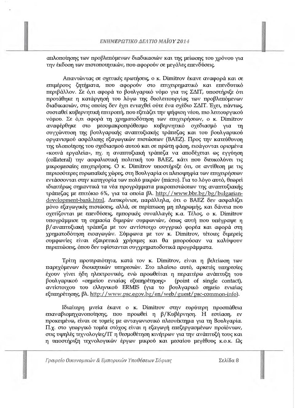Σε ό,τι αφορά το βουλγαρικό νόµο για τις Σ ΙΤ, υποστήριξε ότι προτάθηκε η κατάργησή του λόγω της δυσλειτουργίας των προβλεπόµενων διαδικασιών, στις οποίες δεν έχει ενταχθεί ούτε ένα σχέδιο Σ ΙΤ.