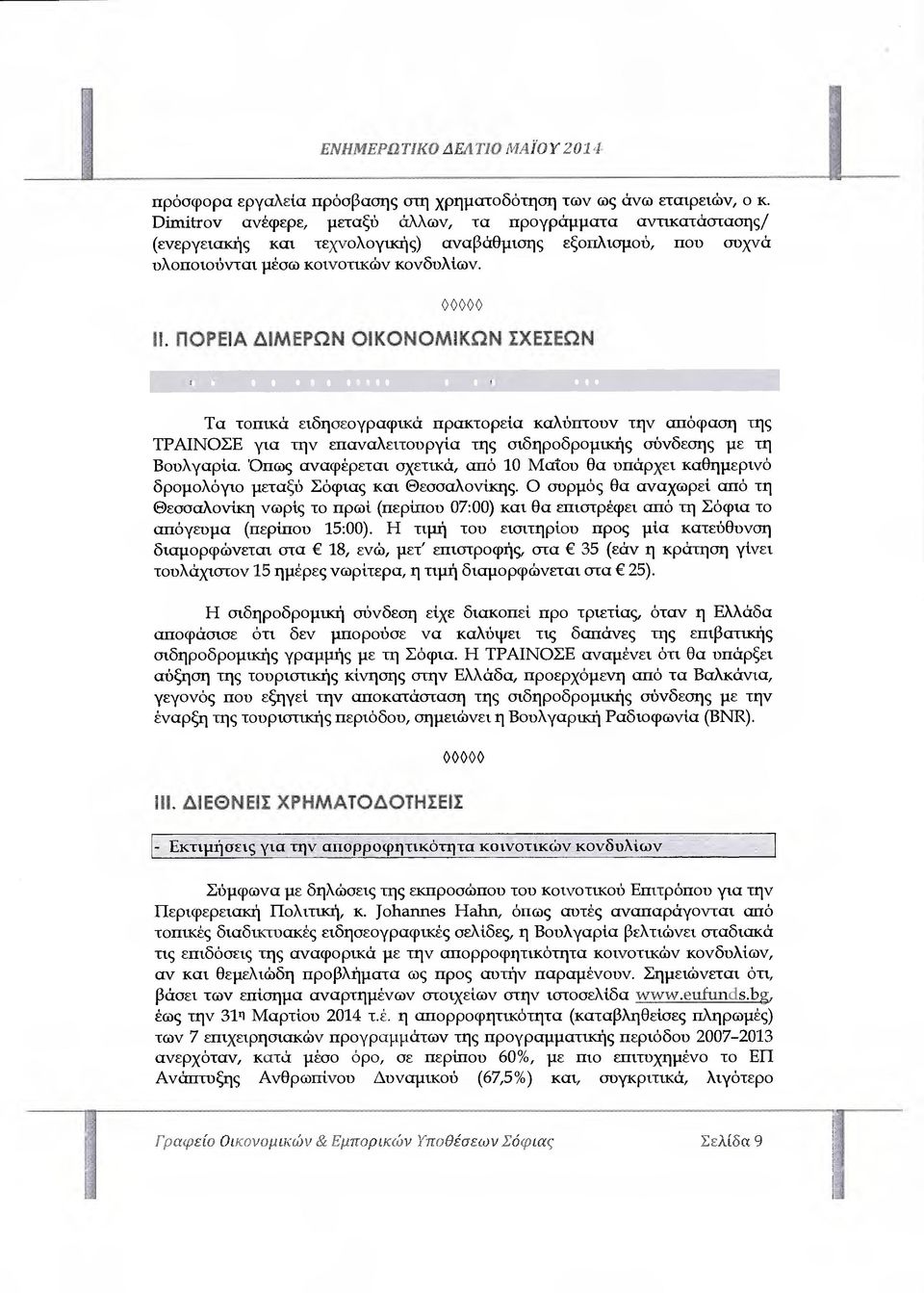 ΠΟΡΕΙΑ ΙΜΕΡΩΝ ΟΙΚΟΝΟΜΙΚΩΝ ΣΧΕΣΕΩΝ Επαναλειτουργία σιδηροδροµικής σύνδεσης µε Ελλάδα Τα τοπικά ειδησεογραφικά πρακτορεία καλύπτουν την απόφαση της ΤΡΑΙΝΟΣΕ για την επαναλειτονργία της σιδηροδροµικής