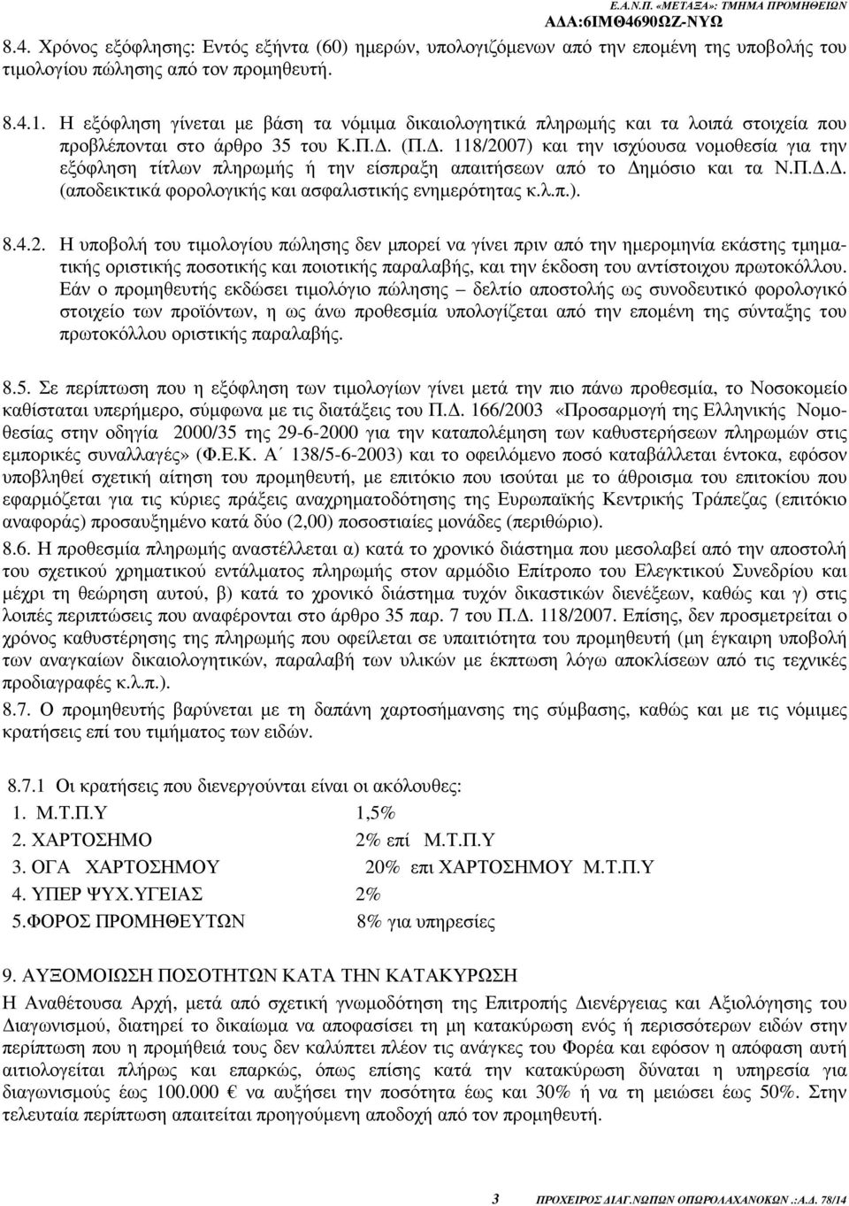 . 118/2007) και την ισχύουσα νοµοθεσία για την εξόφληση τίτλων πληρωµής ή την είσπραξη απαιτήσεων από το ηµόσιο και τα Ν.Π... (αποδεικτικά φορολογικής και ασφαλιστικής ενηµερότητας κ.λ.π.). 8.4.2. Η υποβολή του τιµολογίου πώλησης δεν µπορεί να γίνει πριν από την ηµεροµηνία εκάστης τµηµατικής οριστικής ποσοτικής και ποιοτικής παραλαβής, και την έκδοση του αντίστοιχου πρωτοκόλλου.