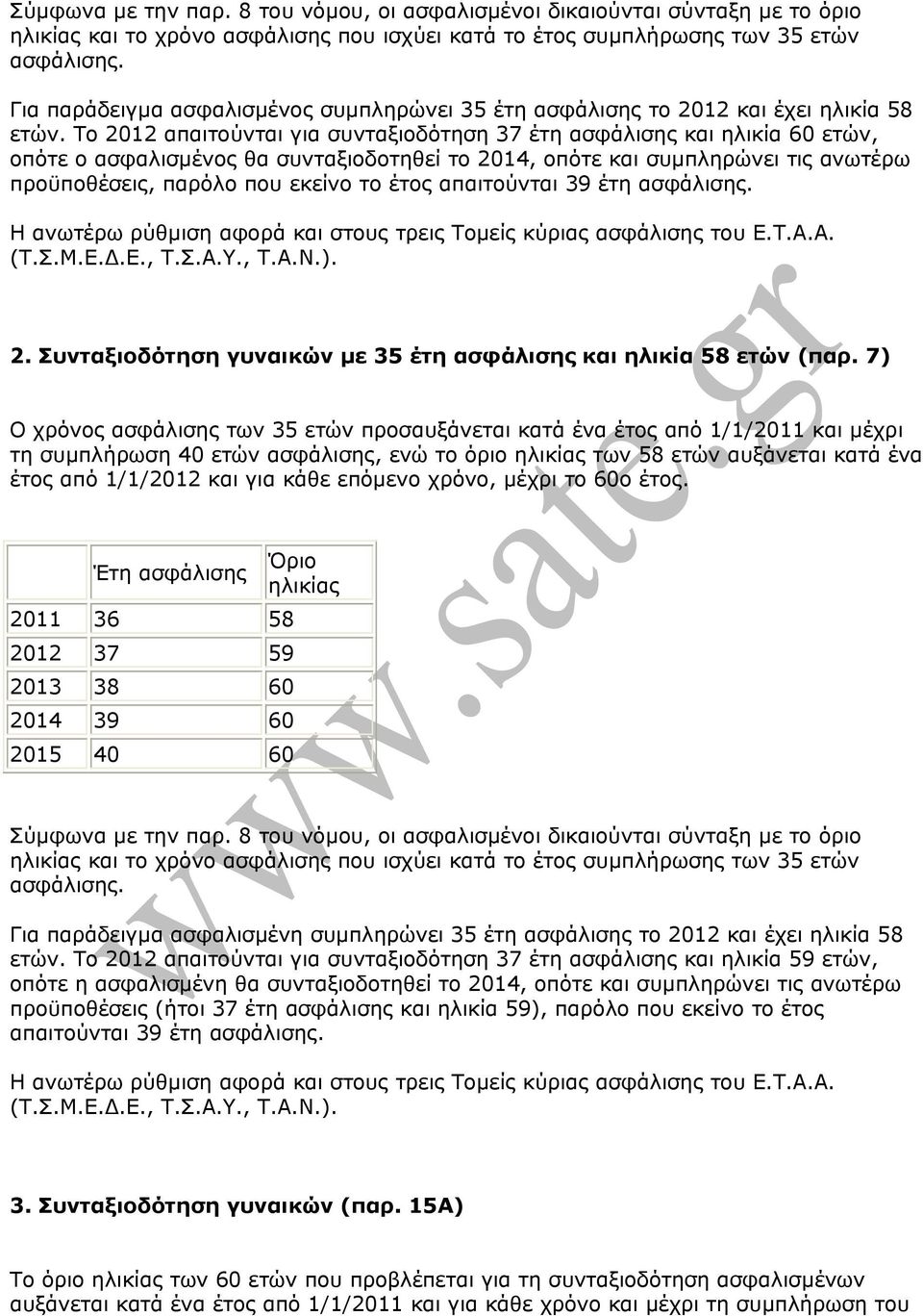 Το 2012 απαιτούνται για συνταξιοδότηση 37 έτη ασφάλισης και ηλικία 60 ετών, οπότε ο ασφαλισµένος θα συνταξιοδοτηθεί το 2014, οπότε και συµπληρώνει τις ανωτέρω προϋποθέσεις, παρόλο που εκείνο το έτος