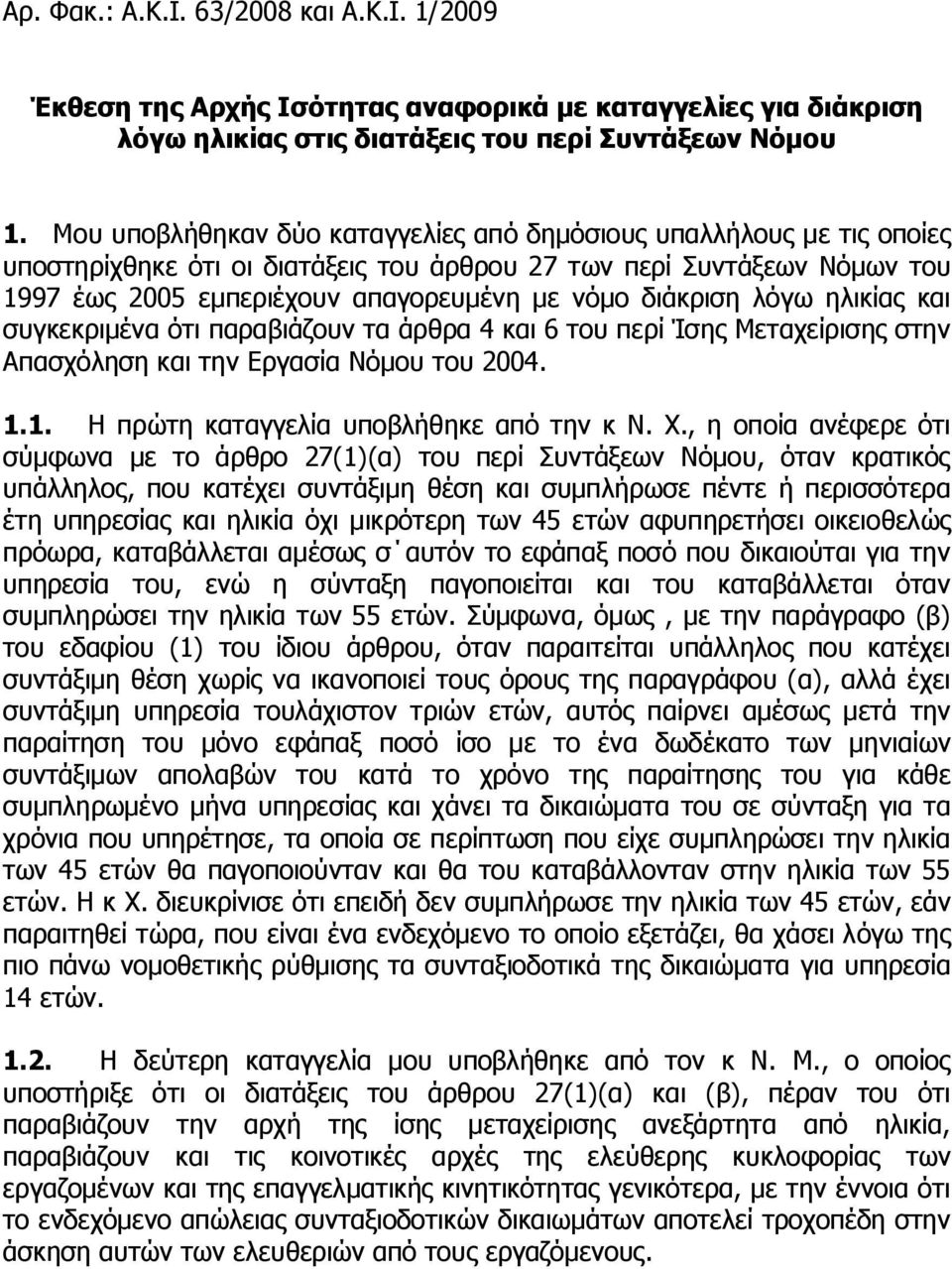 διάκριση λόγω ηλικίας και συγκεκριμένα ότι παραβιάζουν τα άρθρα 4 και 6 του περί Ίσης Μεταχείρισης στην Απασχόληση και την Εργασία Νόμου του 2004. 1.1. Η πρώτη καταγγελία υποβλήθηκε από την κ Ν. Χ.