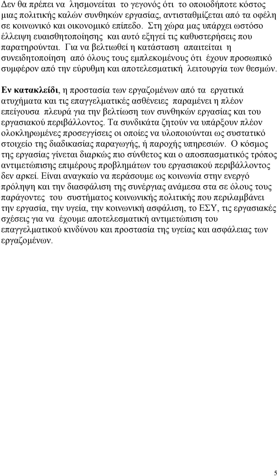 Για να βελτιωθεί η κατάσταση απαιτείται η συνειδητοποίηση από όλους τους εµπλεκοµένους ότι έχουν προσωπικό συµφέρον από την εύρυθµη και αποτελεσµατική λειτουργία των θεσµών.