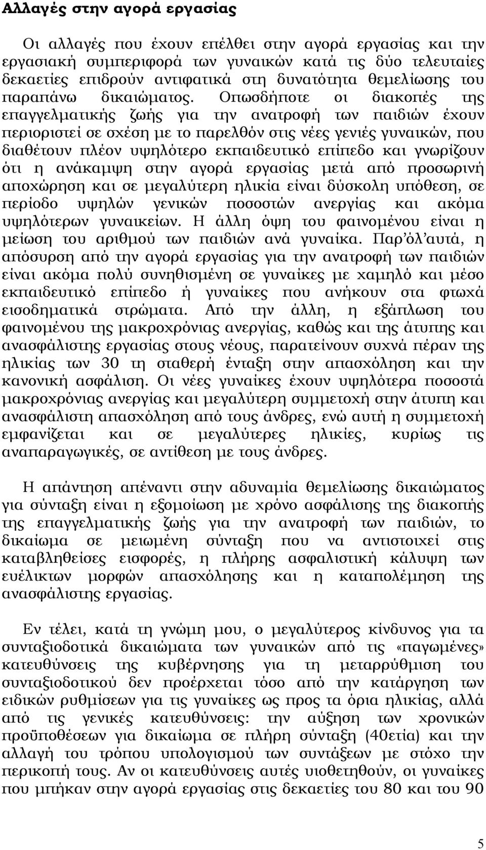 Οπωσδήποτε οι διακοπές της επαγγελματικής ζωής για την ανατροφή των παιδιών έχουν περιοριστεί σε σχέση με το παρελθόν στις νέες γενιές γυναικών, που διαθέτουν πλέον υψηλότερο εκπαιδευτικό επίπεδο και