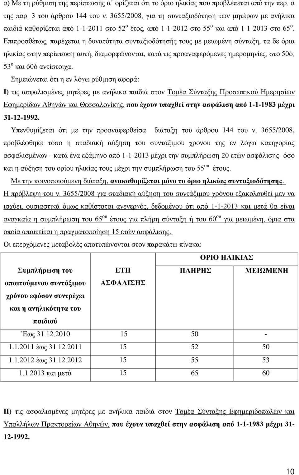 Επιπροσθέτως, παρέχεται η δυνατότητα συνταξιοδότησής τους με μειωμένη σύνταξη, τα δε όρια ηλικίας στην περίπτωση αυτή, διαμορφώνονται, κατά τις προαναφερόμενες ημερομηνίες, στο 50ό, 53 ο και 60ό