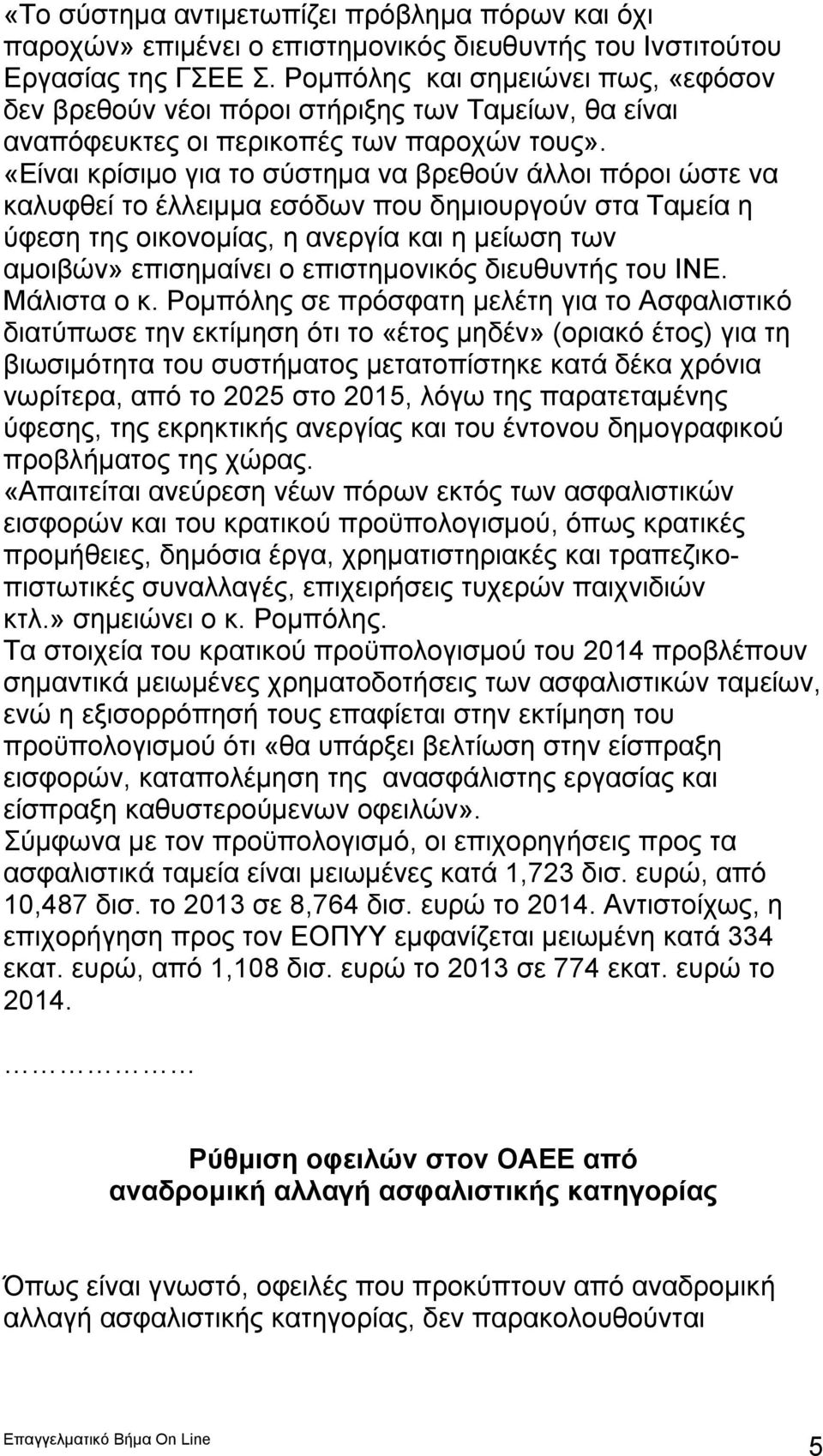 «Είναι κρίσιμο για το σύστημα να βρεθούν άλλοι πόροι ώστε να καλυφθεί το έλλειμμα εσόδων που δημιουργούν στα Ταμεία η ύφεση της οικονομίας, η ανεργία και η μείωση των αμοιβών» επισημαίνει ο