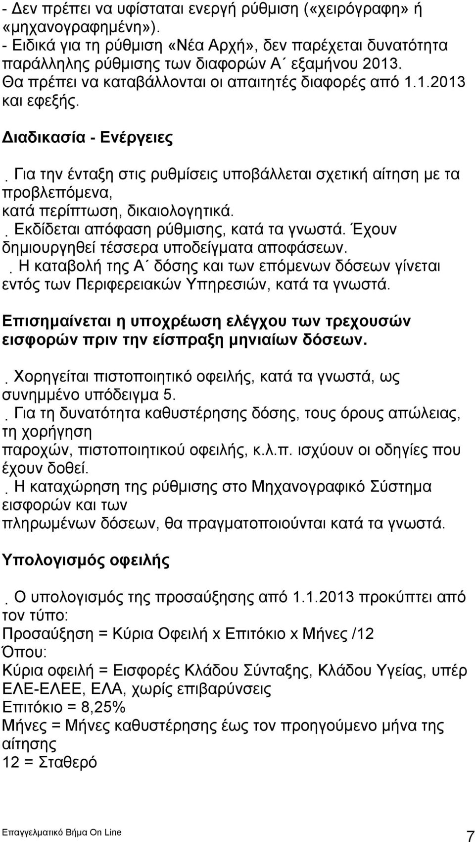 Διαδικασία - Ενέργειες Για την ένταξη στις ρυθμίσεις υποβάλλεται σχετική αίτηση με τα προβλεπόμενα, κατά περίπτωση, δικαιολογητικά. Εκδίδεται απόφαση ρύθμισης, κατά τα γνωστά.