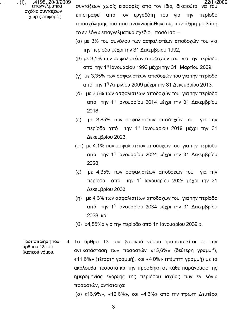 ίσο (α) με 3% του συνόλου των ασφαλιστέων αποδοχών του για την περίοδο μέχρι την 31 Δεκεμβρίου 1992, (β) με 3,1% των ασφαλιστέων αποδοχών του για την περίοδο από την 1 η Ιανουαρίου 1993 μέχρι την 31