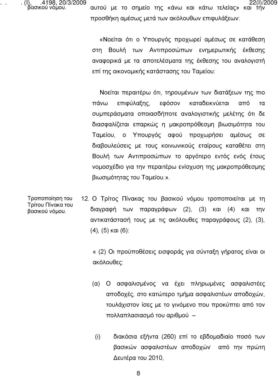 καταδεικνύεται από τα συμπεράσματα οποιασδήποτε αναλογιστικής μελέτης ότι δε διασφαλίζεται επαρκώς η μακροπρόθεσμη βιωσιμότητα του Ταμείου, ο Υπουργός αφού προχωρήσει αμέσως σε διαβουλεύσεις με τους